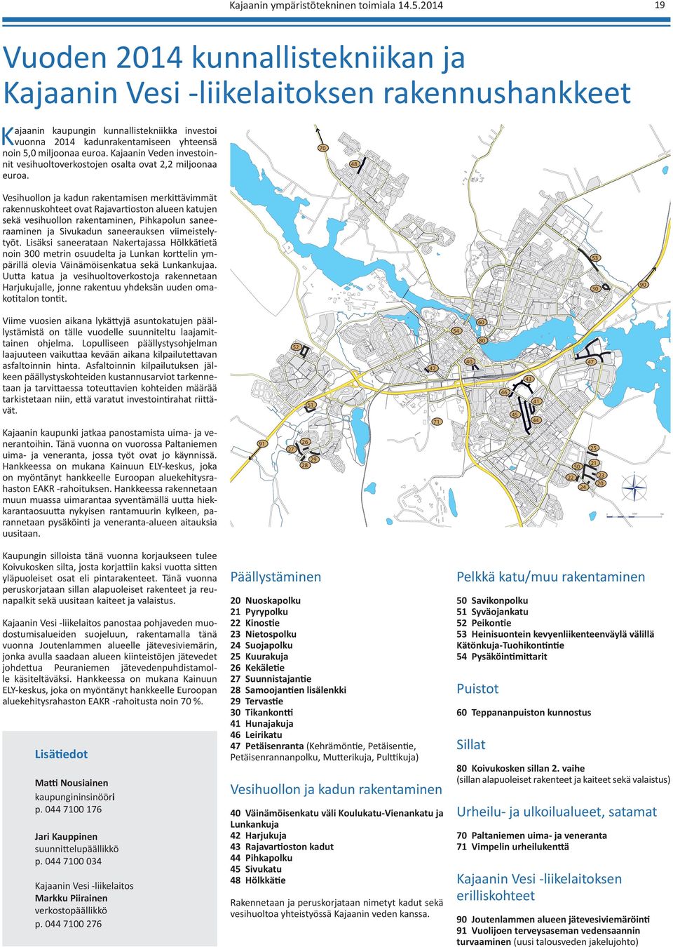 euroa. Kajaanin Veden investoinnit vesihuoltoverkostojen osalta ovat 2,2 miljoonaa euroa.