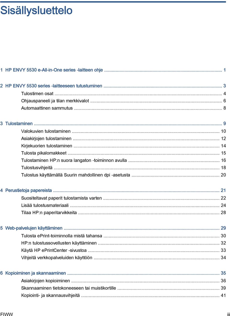 .. 15 Tulostaminen HP:n suora langaton -toiminnon avulla... 16 Tulostusvihjeitä... 18 Tulostus käyttämällä Suurin mahdollinen dpi -asetusta... 20 4 Perustietoja papereista.