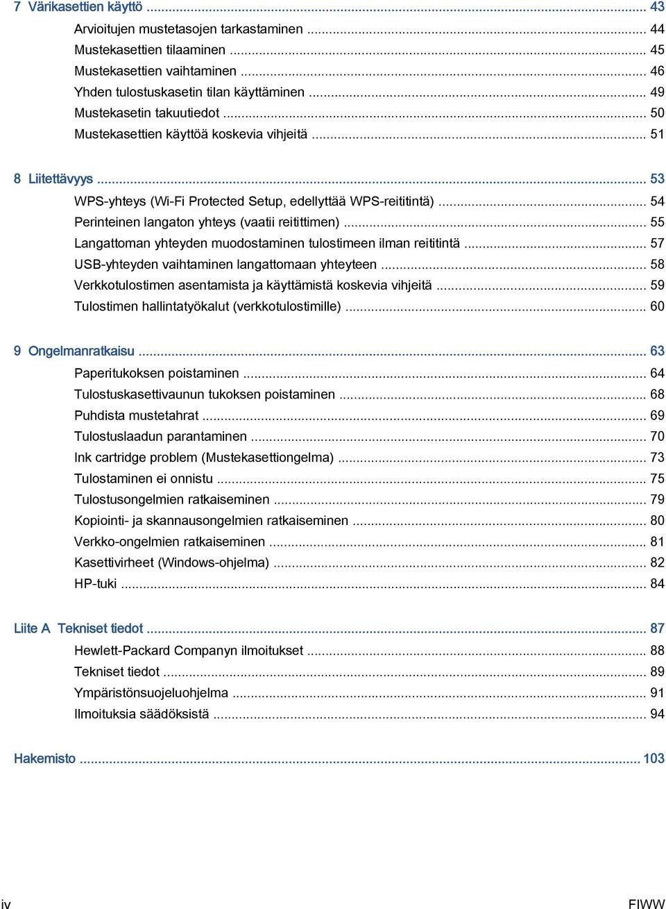 .. 54 Perinteinen langaton yhteys (vaatii reitittimen)... 55 Langattoman yhteyden muodostaminen tulostimeen ilman reititintä... 57 USB-yhteyden vaihtaminen langattomaan yhteyteen.