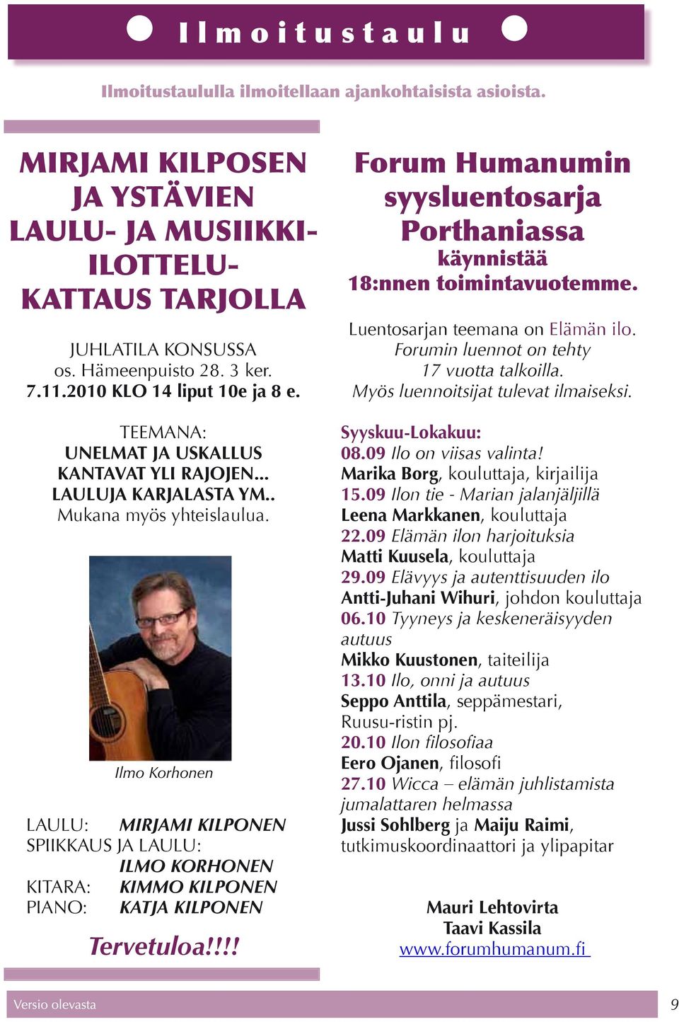 LAULU: MIRJAMI KILPONEN SPIIKKAUS JA LAULU: ILMO KORHONEN KITARA: KIMMO KILPONEN PIANO: KATJA KILPONEN Tervetuloa!!!! Forum Humanumin syysluentosarja Porthaniassa käynnistää 18:nnen toimintavuotemme.