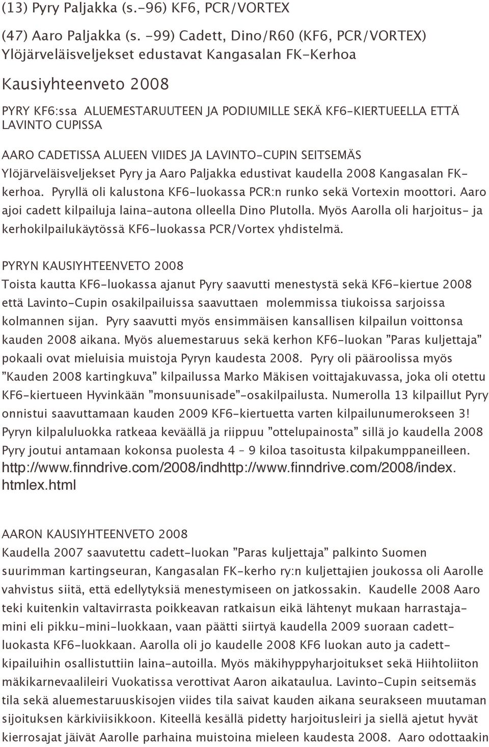 AARO CADETISSA ALUEEN VIIDES JA LAVINTO-CUPIN SEITSEMÄS Ylöjärveläisveljekset Pyry ja Aaro Paljakka edustivat kaudella 2008 Kangasalan FKkerhoa.