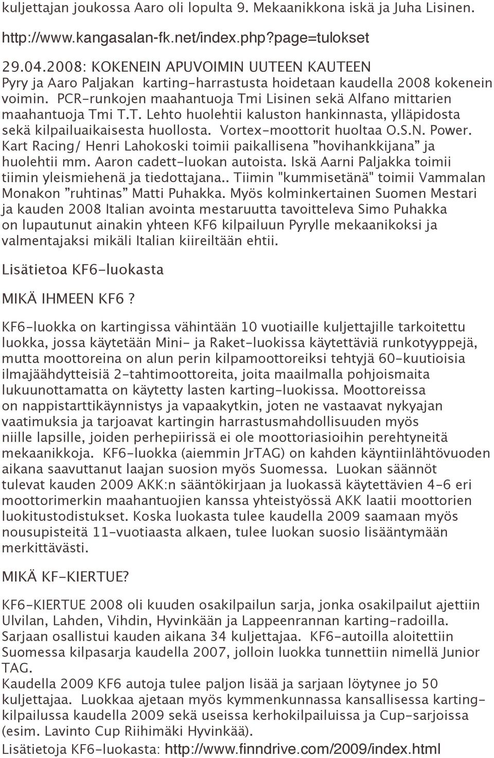 T. Lehto huolehtii kaluston hankinnasta, ylläpidosta sekä kilpailuaikaisesta huollosta. Vortex-moottorit huoltaa O.S.N. Power.