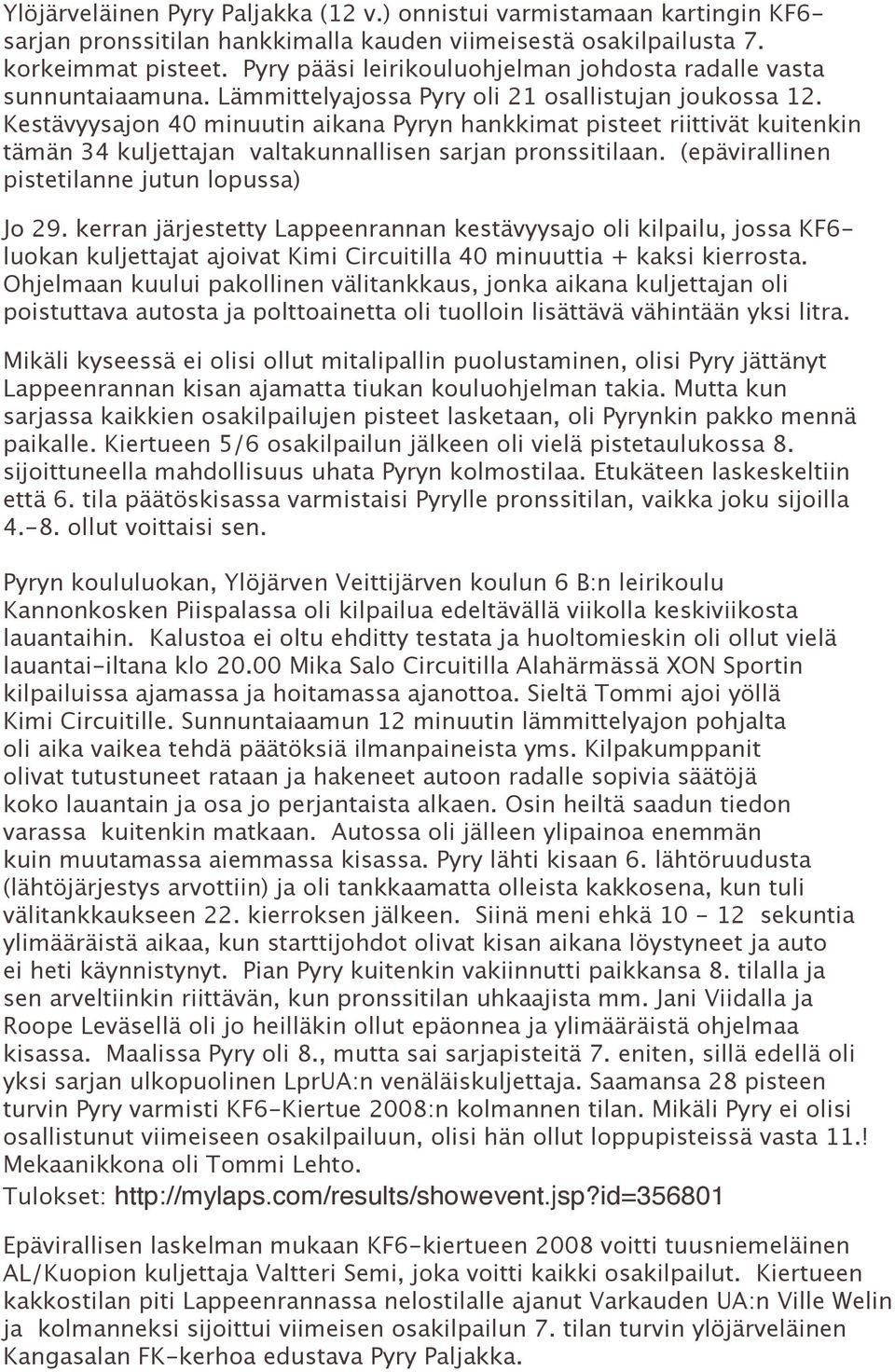 Kestävyysajon 40 minuutin aikana Pyryn hankkimat pisteet riittivät kuitenkin tämän 34 kuljettajan valtakunnallisen sarjan pronssitilaan. (epävirallinen pistetilanne jutun lopussa) Jo 29.