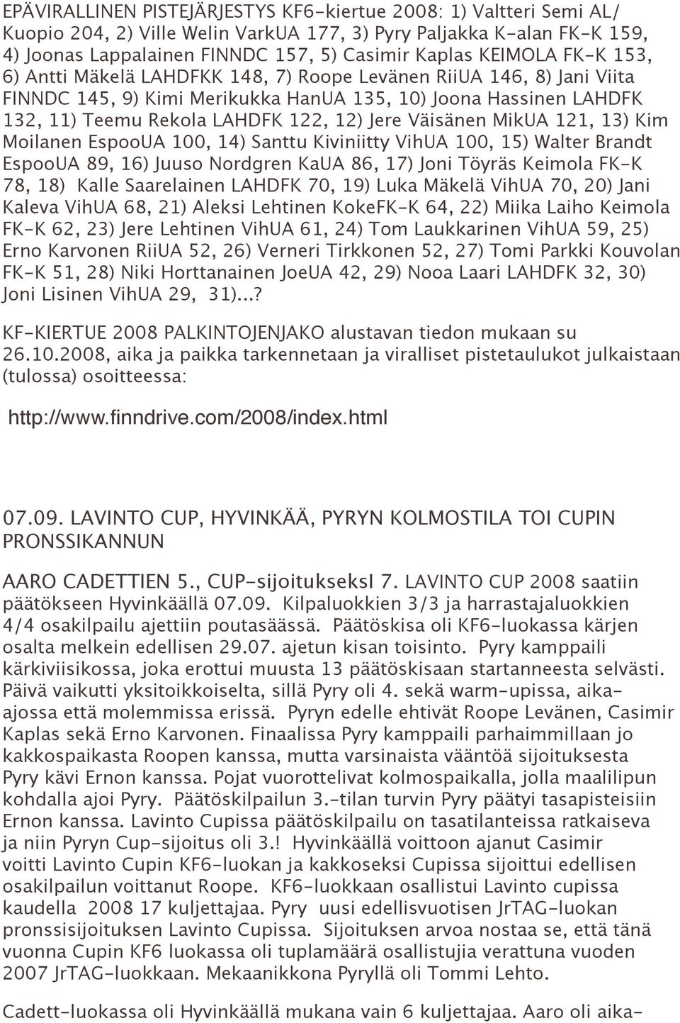 Väisänen MikUA 121, 13) Kim Moilanen EspooUA 100, 14) Santtu Kiviniitty VihUA 100, 15) Walter Brandt EspooUA 89, 16) Juuso Nordgren KaUA 86, 17) Joni Töyräs Keimola FK-K 78, 18) Kalle Saarelainen