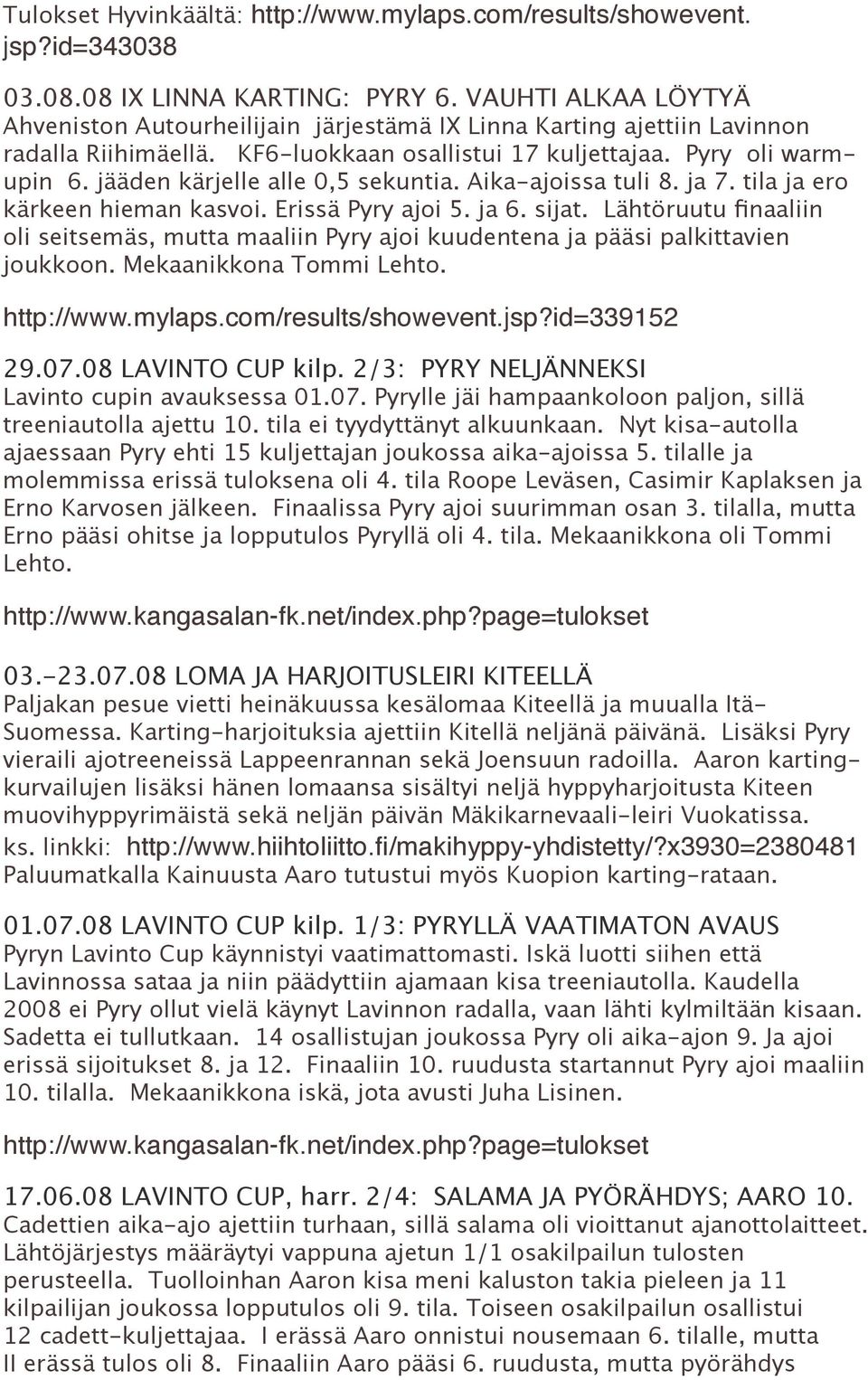 jääden kärjelle alle 0,5 sekuntia. Aika-ajoissa tuli 8. ja 7. tila ja ero kärkeen hieman kasvoi. Erissä Pyry ajoi 5. ja 6. sijat.