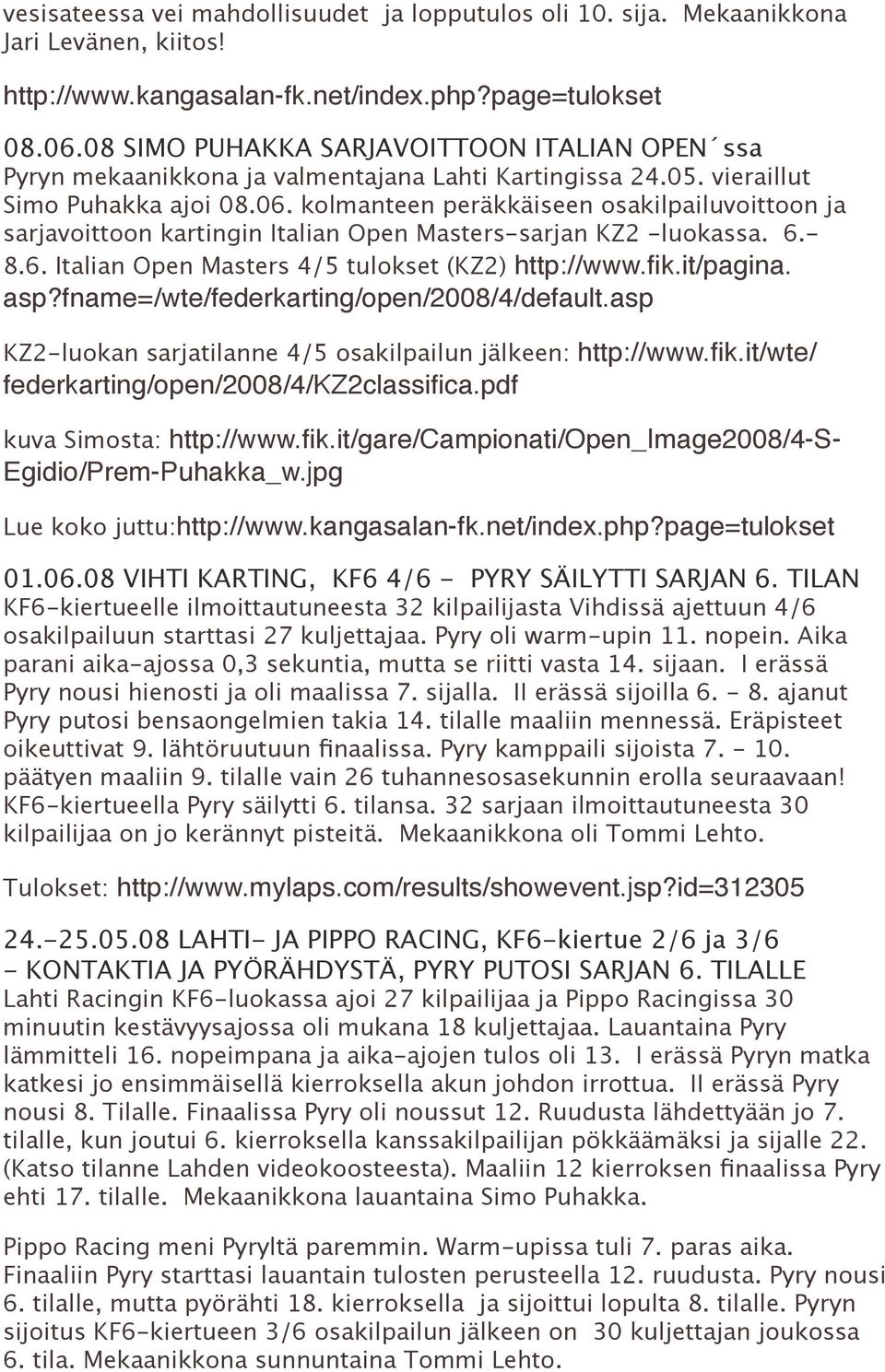 kolmanteen peräkkäiseen osakilpailuvoittoon ja sarjavoittoon kartingin Italian Open Masters-sarjan KZ2 -luokassa. 6.- 8.6. Italian Open Masters 4/5 tulokset (KZ2) http://www.fik.it/pagina. asp?