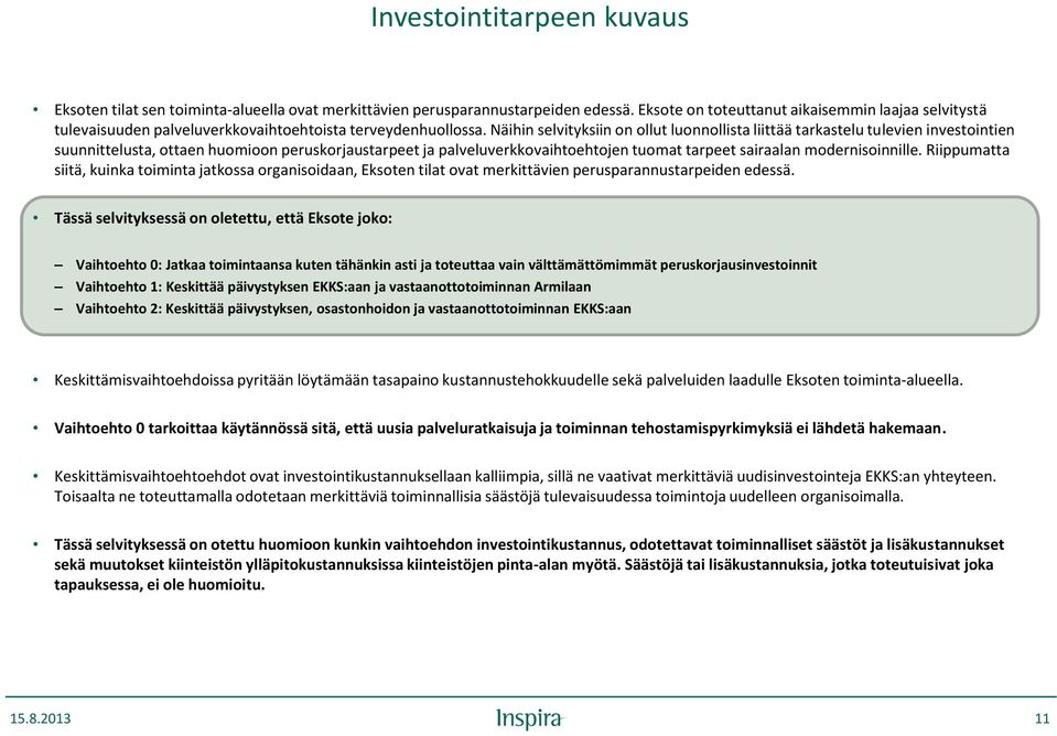 Näihin selvityksiin on ollut luonnollista liittää tarkastelu tulevien investointien suunnittelusta, ottaen huomioon peruskorjaustarpeet ja palveluverkkovaihtoehtojen tuomat tarpeet sairaalan