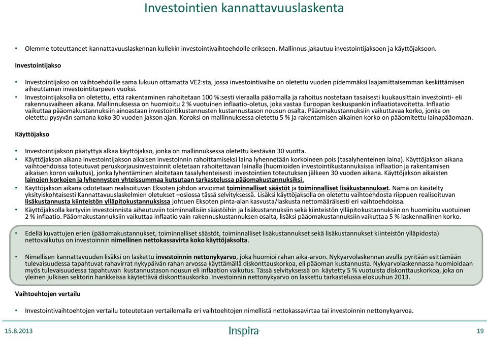 vuoksi. Investointijaksolla on oletettu, että rakentaminen rahoitetaan 100 %:sesti vieraalla pääomalla ja rahoitus nostetaan tasaisesti kuukausittain investointi- eli rakennusvaiheen aikana.