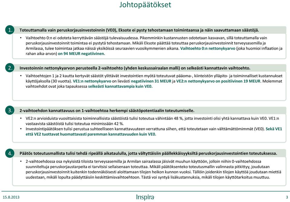 Mikäli Eksote päättää toteuttaa peruskorjausinvestoinnit terveysasemilla ja Armilassa, tulee toimintaa jatkaa näissä yksiköissä seuraavien vuosikymmenien aikana.