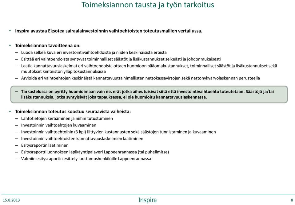 ja johdonmukaisesti Laatia kannattavuuslaskelmat eri vaihtoehdoista ottaen huomioon pääomakustannukset, toiminnalliset säästöt ja lisäkustannukset sekä muutokset kiinteistön ylläpitokustannuksissa