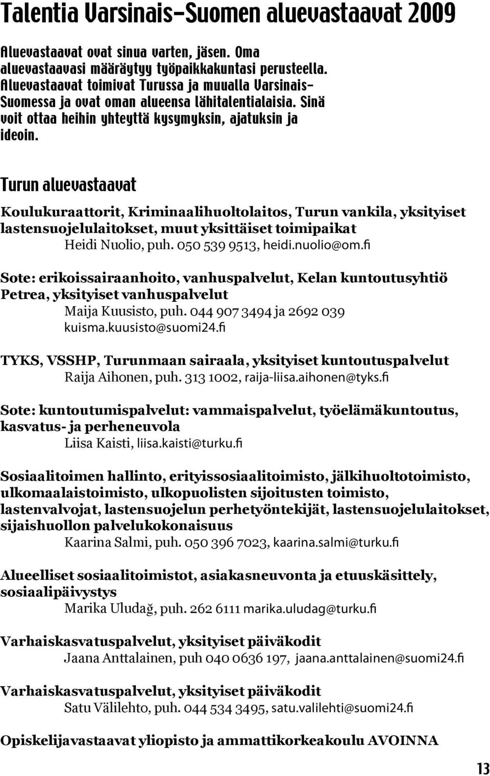 Turun aluevastaavat Koulukuraattorit, Kriminaalihuoltolaitos, Turun vankila, yksityiset lastensuojelulaitokset, muut yksittäiset toimipaikat Heidi Nuolio, puh. 050 539 9513, heidi.nuolio@om.