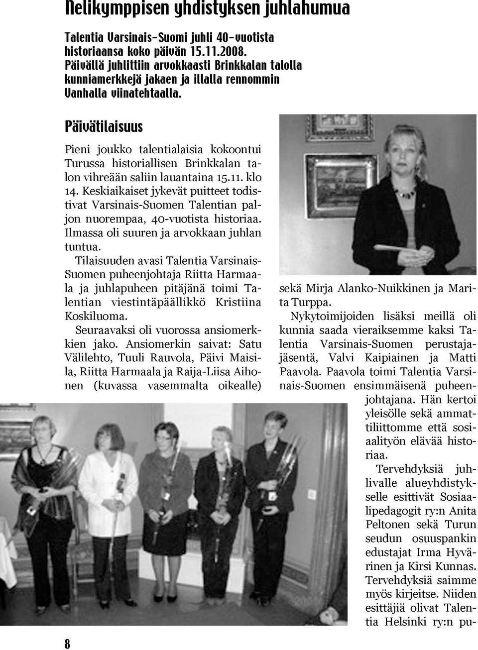 Päivätilaisuus Pieni joukko talentialaisia kokoontui Turussa historiallisen Brinkkalan talon vihreään saliin lauantaina 15.11. klo 14.
