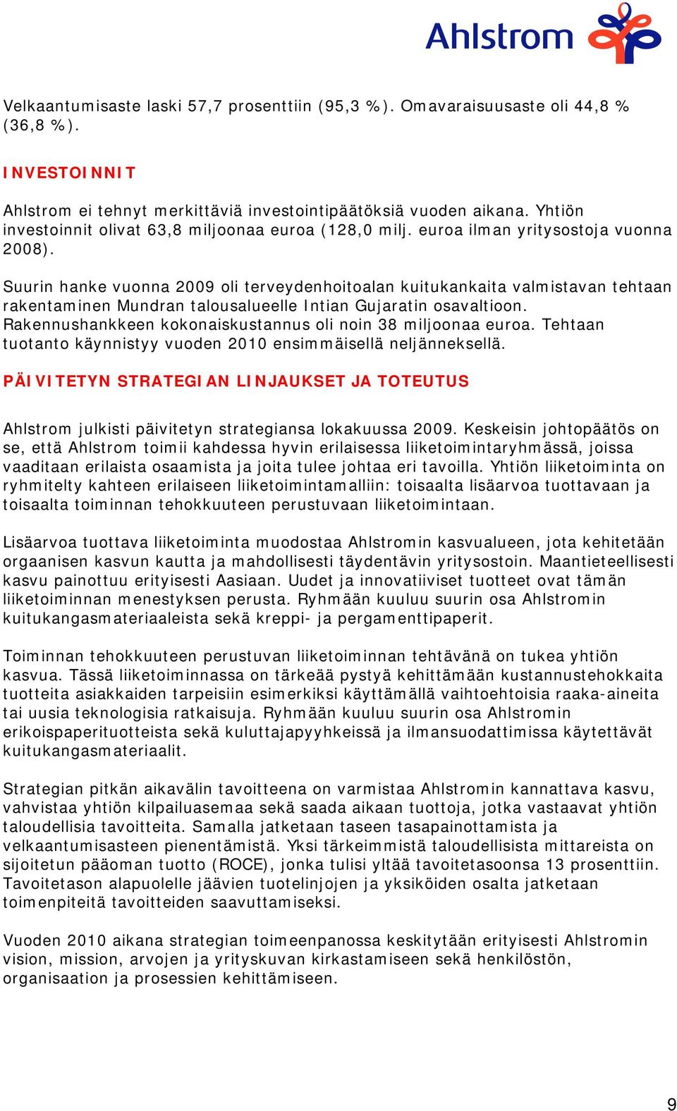 Suurin hanke vuonna 2009 oli terveydenhoitoalan kuitukankaita valmistavan tehtaan rakentaminen Mundran talousalueelle Intian Gujaratin osavaltioon.