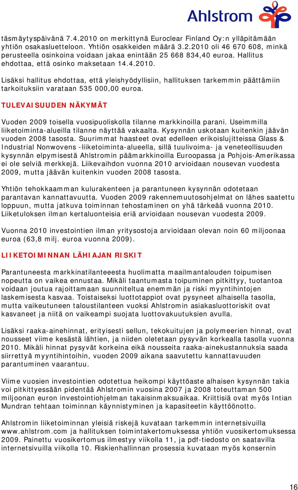 TULEVAISUUDEN NÄKYMÄT Vuoden 2009 toisella vuosipuoliskolla tilanne markkinoilla parani. Useimmilla liiketoiminta-alueilla tilanne näyttää vakaalta.