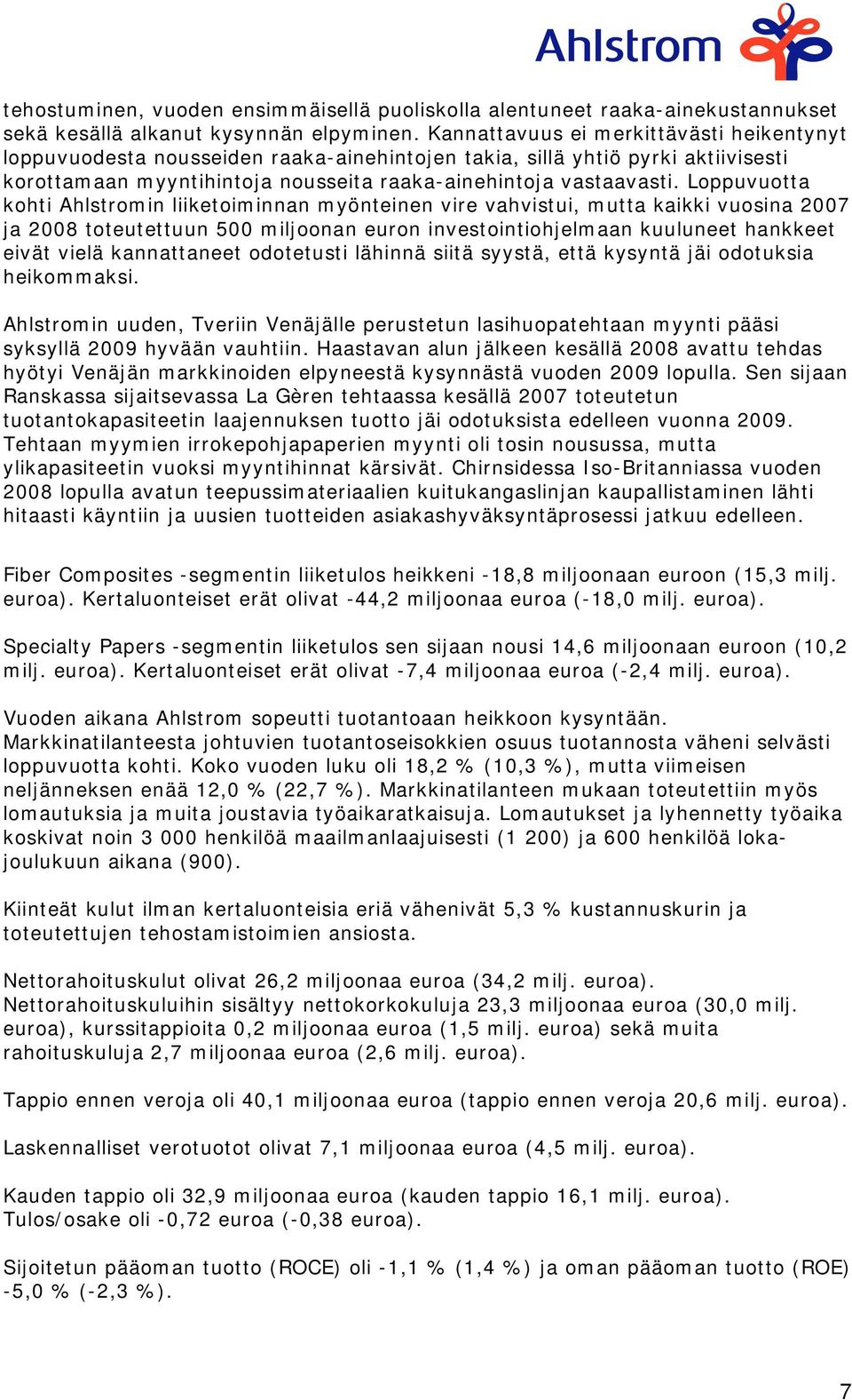 Loppuvuotta kohti Ahlstromin liiketoiminnan myönteinen vire vahvistui, mutta kaikki vuosina 2007 ja 2008 toteutettuun 500 miljoonan euron investointiohjelmaan kuuluneet hankkeet eivät vielä