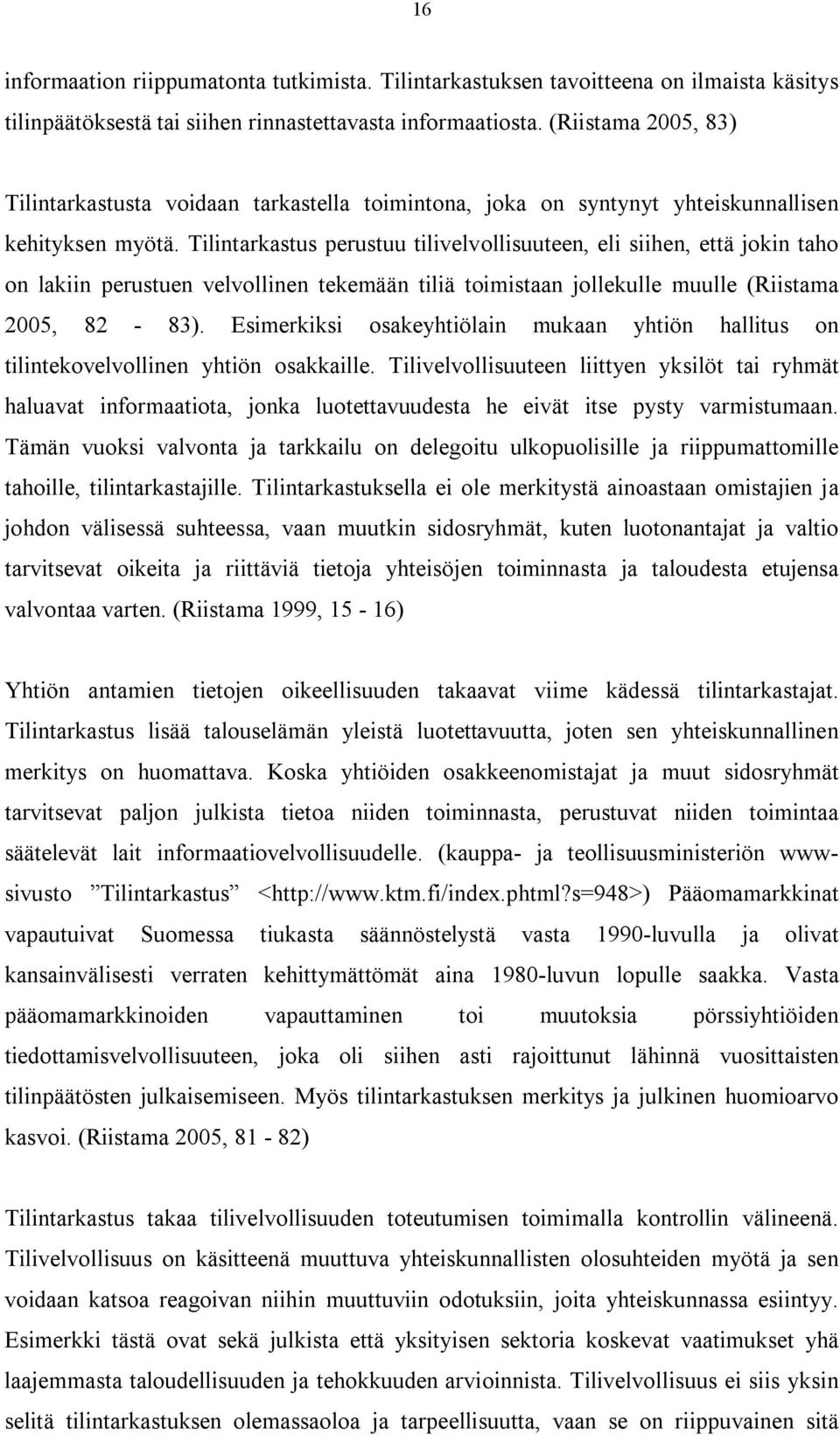 Tilintarkastus perustuu tilivelvollisuuteen, eli siihen, että jokin taho on lakiin perustuen velvollinen tekemään tiliä toimistaan jollekulle muulle (Riistama 2005, 82-83).