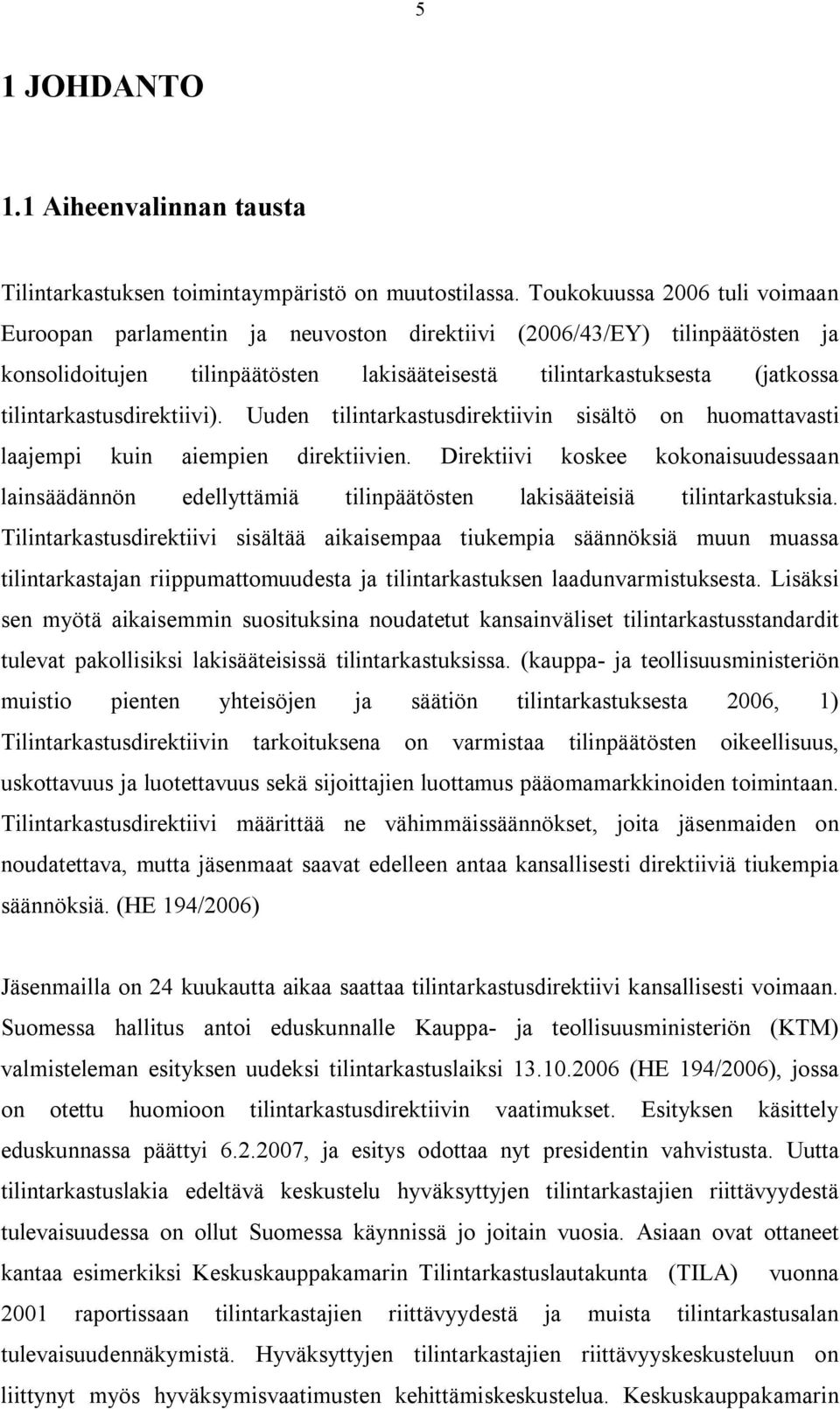 tilintarkastusdirektiivi). Uuden tilintarkastusdirektiivin sisältö on huomattavasti laajempi kuin aiempien direktiivien.