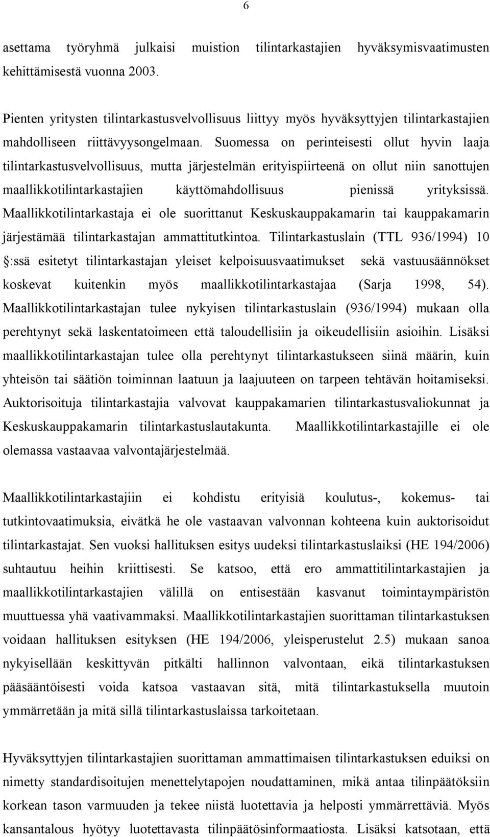 Suomessa on perinteisesti ollut hyvin laaja tilintarkastusvelvollisuus, mutta järjestelmän erityispiirteenä on ollut niin sanottujen maallikkotilintarkastajien käyttömahdollisuus pienissä yrityksissä.