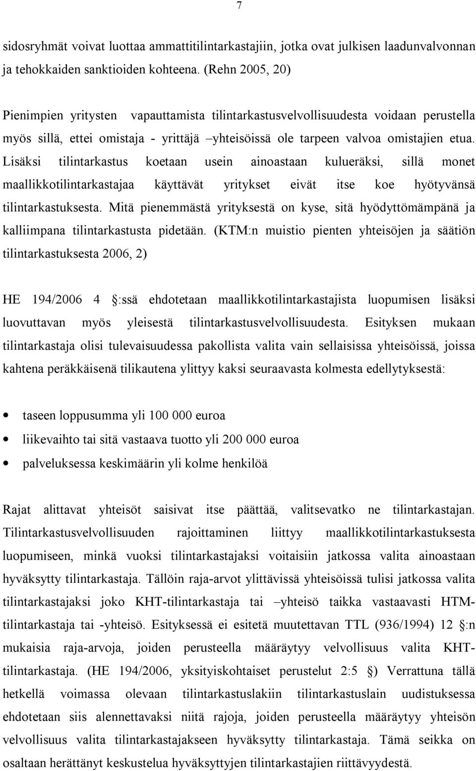 Lisäksi tilintarkastus koetaan usein ainoastaan kulueräksi, sillä monet maallikkotilintarkastajaa käyttävät yritykset eivät itse koe hyötyvänsä tilintarkastuksesta.