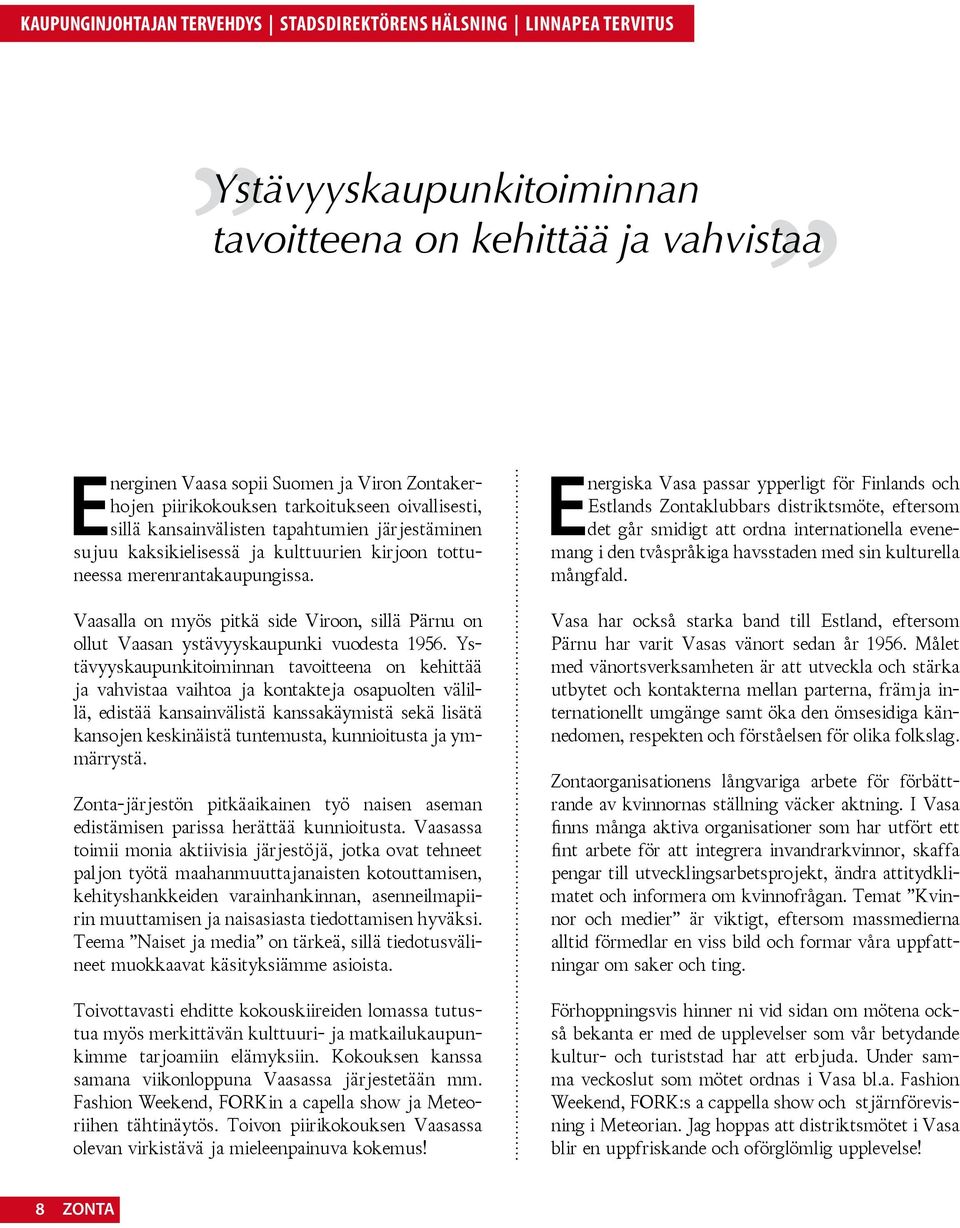 Vaasalla on myös pitkä side Viroon, sillä Pärnu on ollut Vaasan ystävyyskaupunki vuodesta 1956.