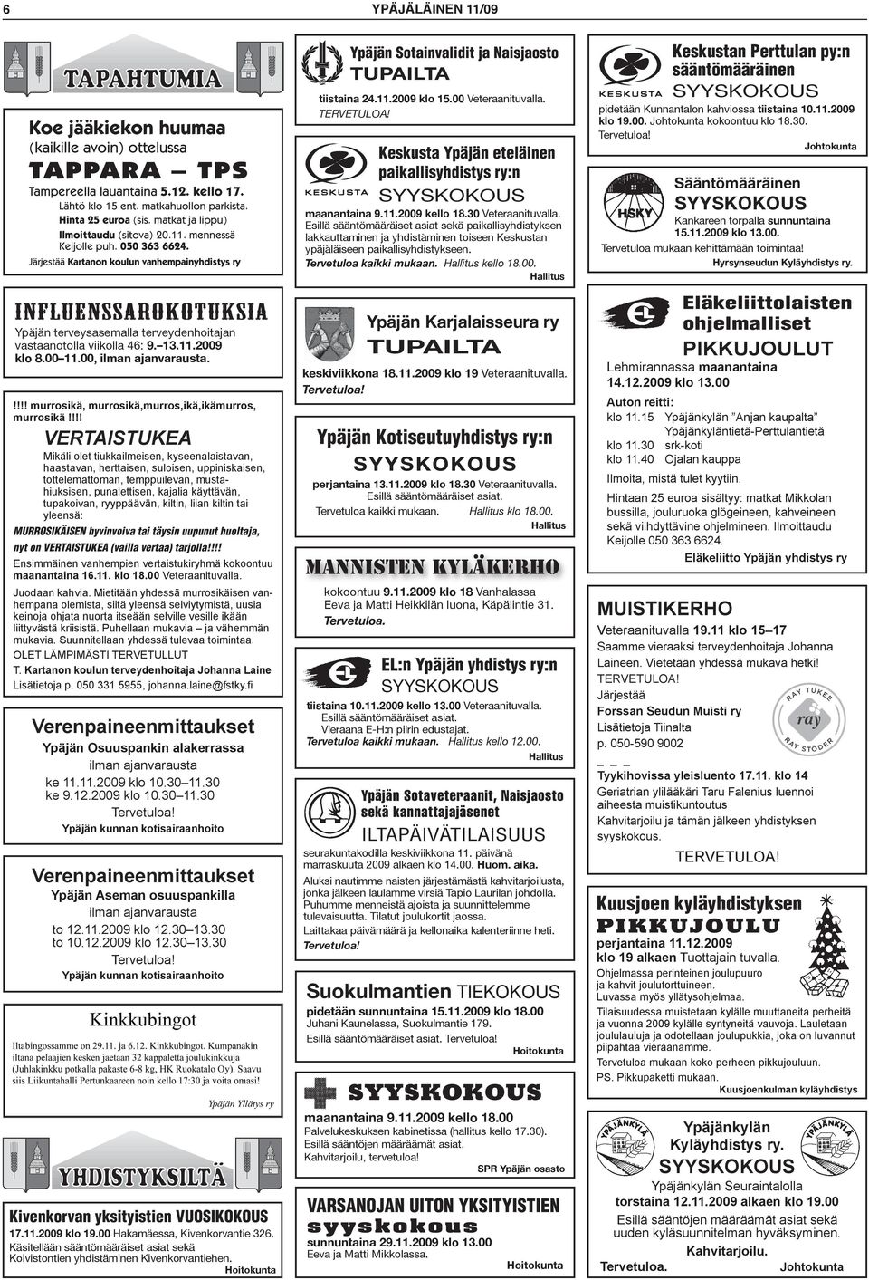 Järjestää Kartanon koulun vanhempainyhdistys ry INFLUENSSAROKOTUKSIA Ypäjän terveysasemalla terveydenhoitajan vastaanotolla viikolla 46: 9. 13.11.2009 klo 8.00 11.00, ilman ajanvarausta.