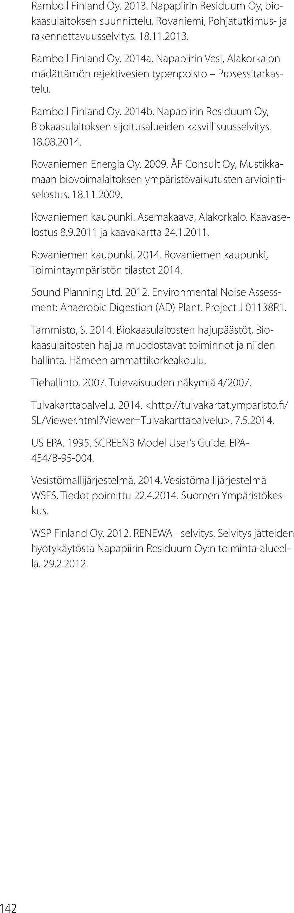 2014. Rovaniemen Energia Oy. 2009. ÅF Consult Oy, Mustikkamaan biovoimalaitoksen ympäristövaikutusten arviointiselostus. 18.11.2009. Rovaniemen kaupunki. Asemakaava, Alakorkalo. Kaavaselostus 8.9.2011 ja kaavakartta 24.