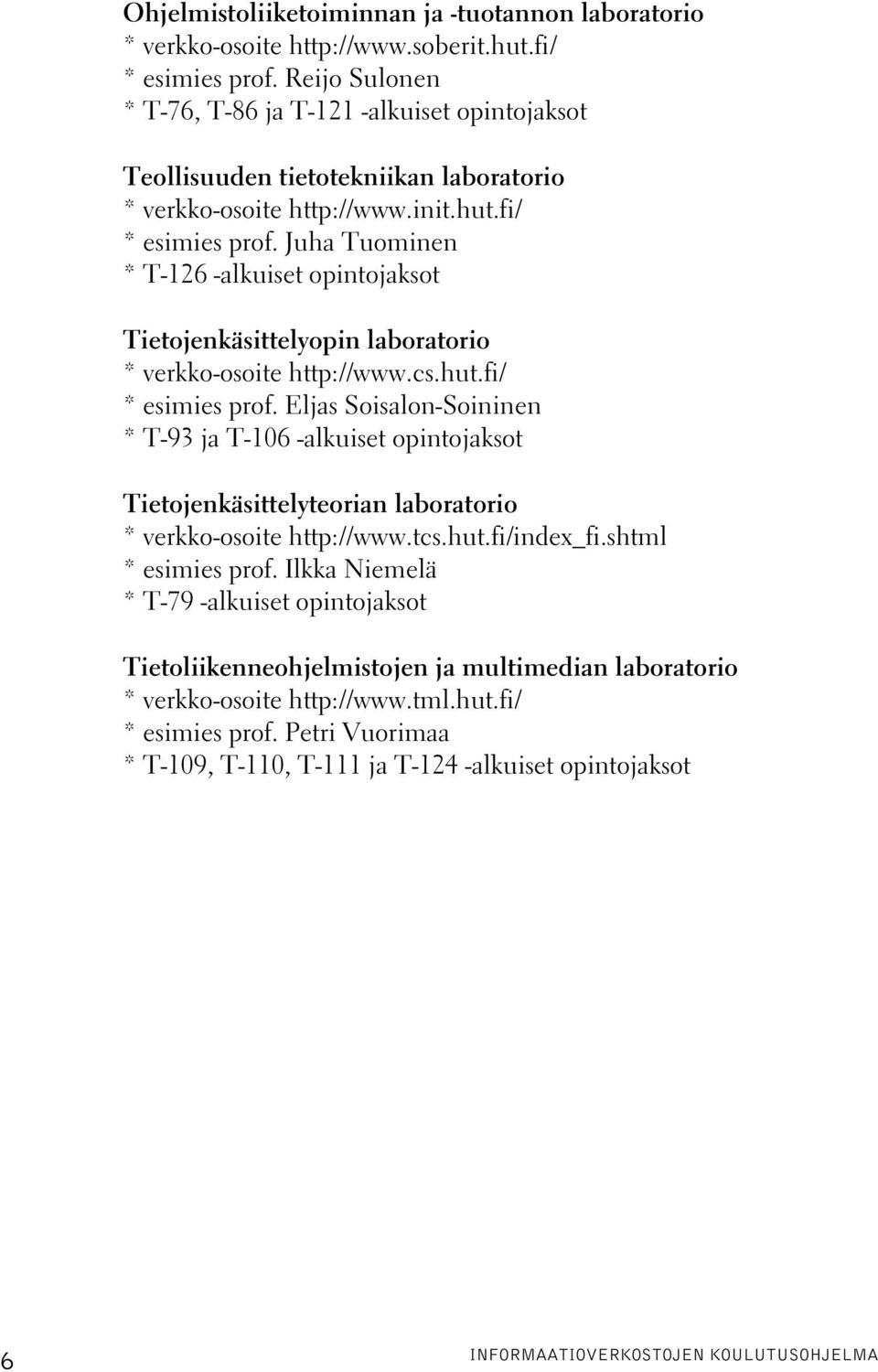 Juha Tuominen * T-126 -alkuiset opintojaksot Tietojenkäsittelyopin laboratorio * verkko-osoite http://www.cs.hut.fi/ * esimies prof.