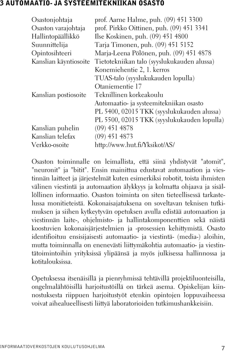 (09) 451 4878 Kanslian käyntiosoite Tietotekniikan talo (syyslukukauden alussa) Konemiehentie 2, 1.