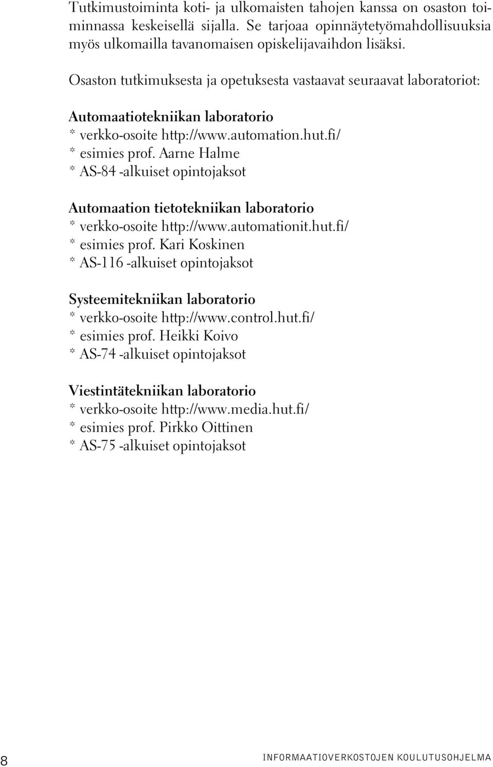 Aarne Halme * AS-84 -alkuiset opintojaksot Automaation tietotekniikan laboratorio * verkko-osoite http://www.automationit.hut.fi/ * esimies prof.