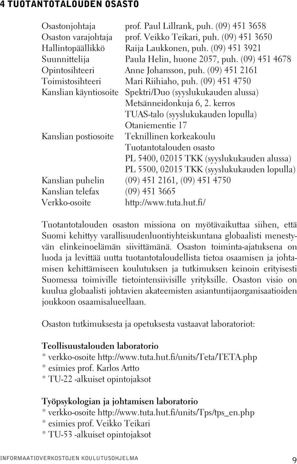 (09) 451 4750 Kanslian käyntiosoite Spektri/Duo (syyslukukauden alussa) Metsänneidonkuja 6, 2.