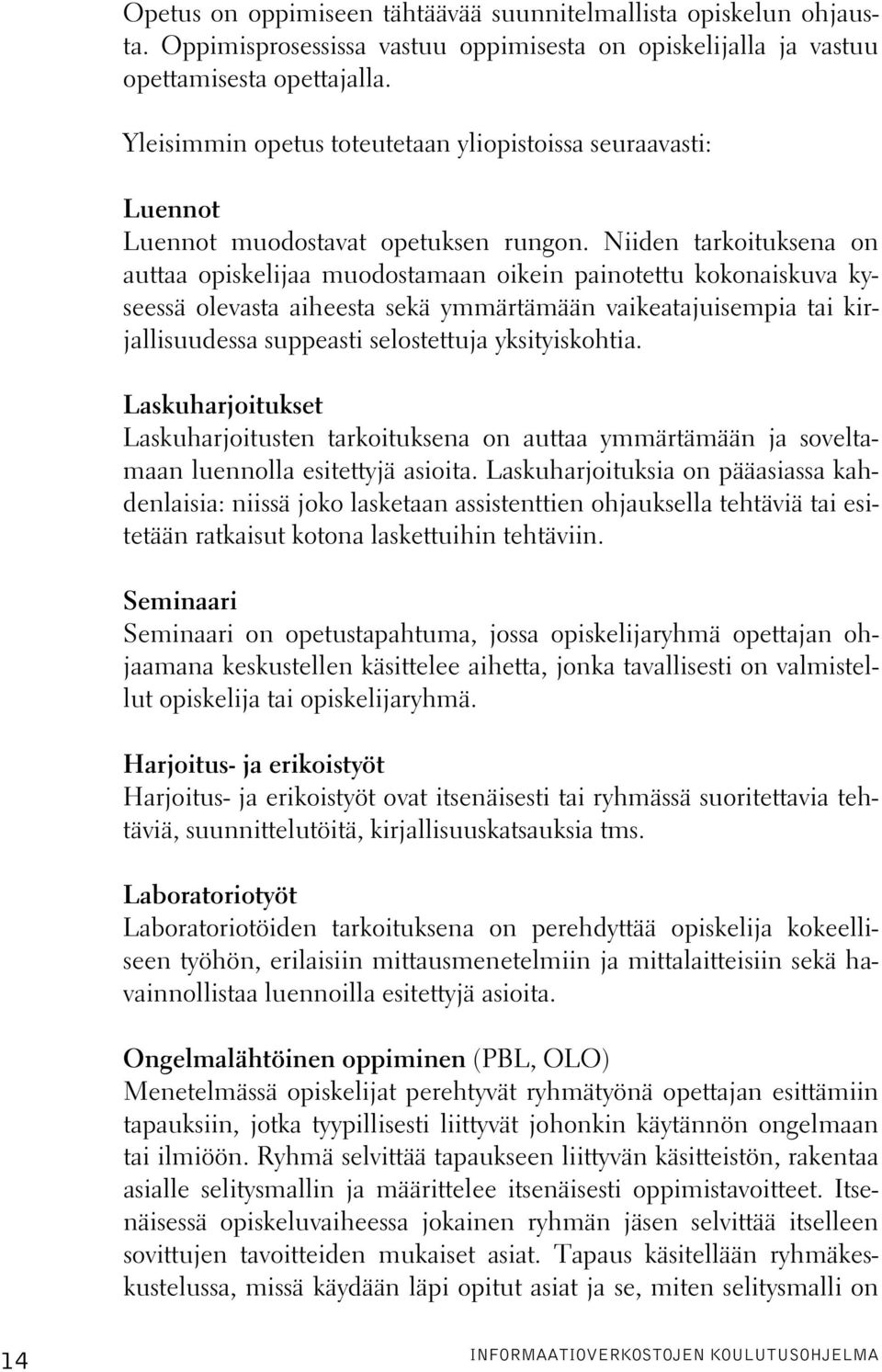 Niiden tarkoituksena on auttaa opiskelijaa muodostamaan oikein painotettu kokonaiskuva kyseessä olevasta aiheesta sekä ymmärtämään vaikeatajuisempia tai kirjallisuudessa suppeasti selostettuja