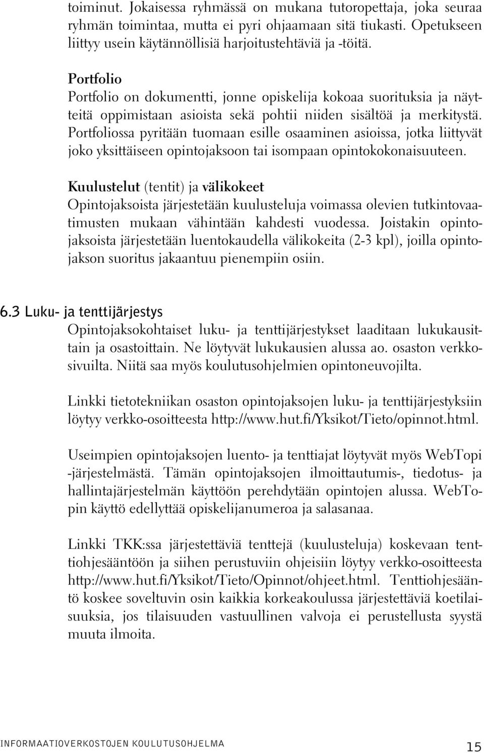 Portfoliossa pyritään tuomaan esille osaaminen asioissa, jotka liittyvät joko yksittäiseen opintojaksoon tai isompaan opintokokonaisuuteen.