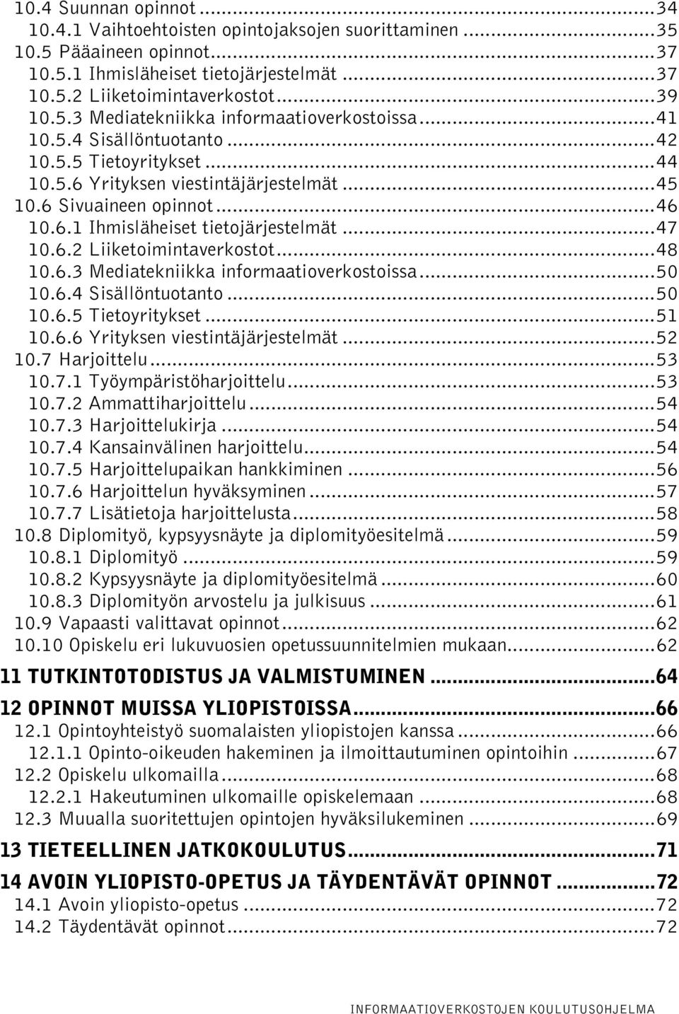 ..48 10.6.3 Mediatekniikka informaatioverkostoissa...50 10.6.4 Sisällöntuotanto...50 10.6.5 Tietoyritykset...51 10.6.6 Yrityksen viestintäjärjestelmät...52 10.7 Harjoittelu...53 10.7.1 Työympäristöharjoittelu.