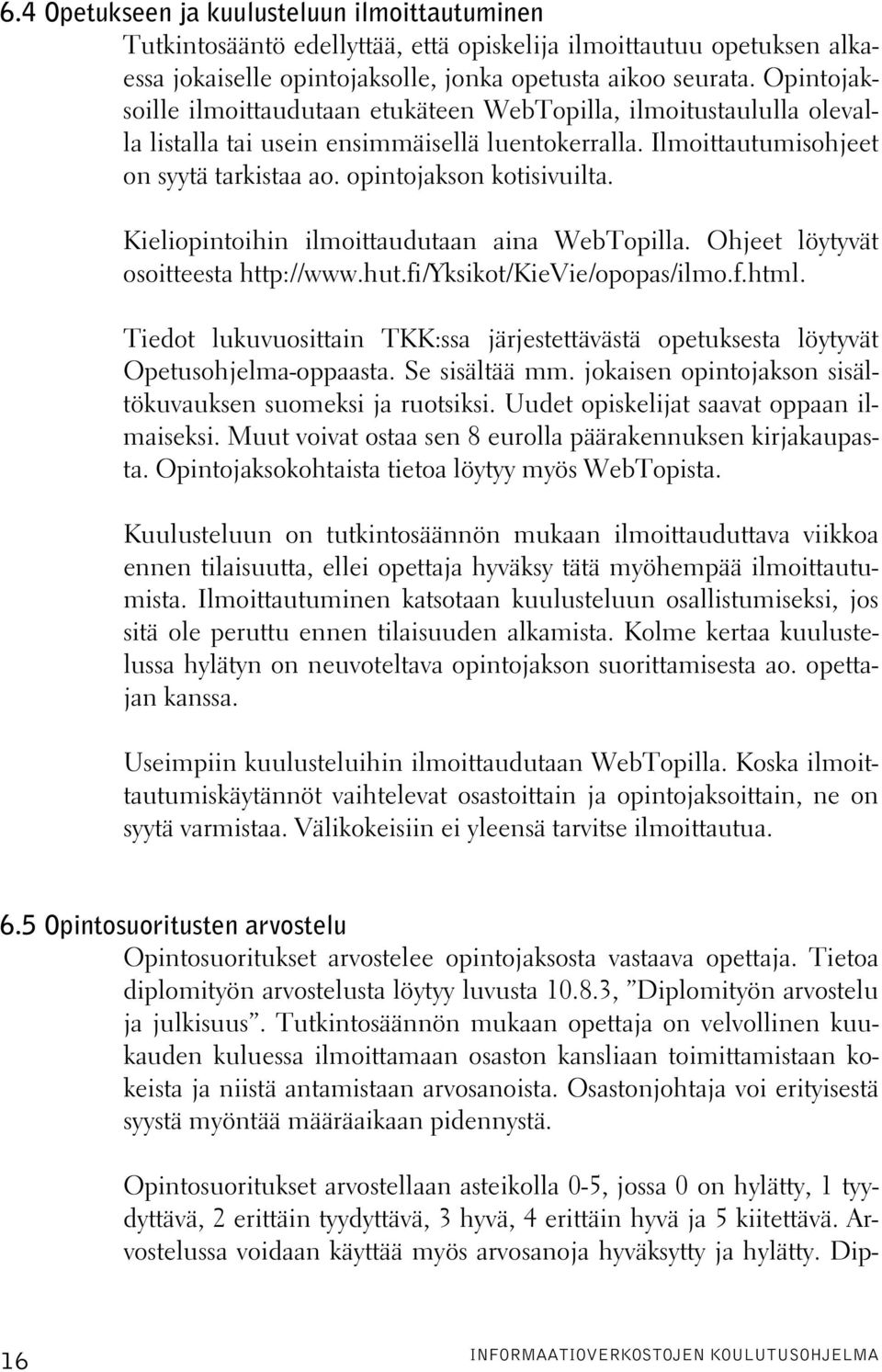 Kieliopintoihin ilmoittaudutaan aina WebTopilla. Ohjeet löytyvät osoitteesta http://www.hut.fi/yksikot/kievie/opopas/ilmo.f.html.