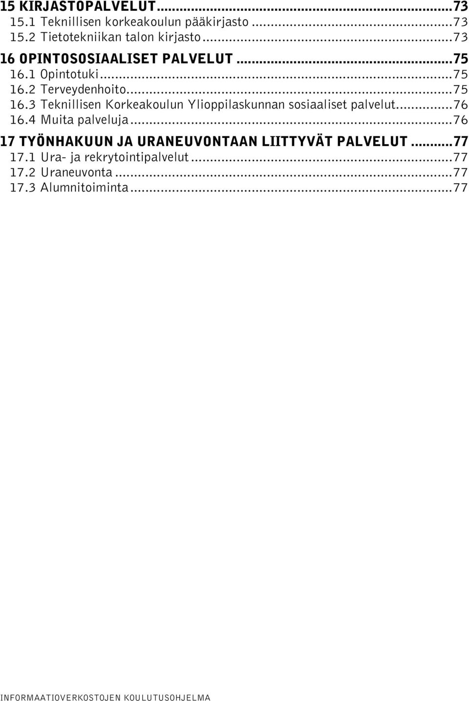 ..76 16.4 Muita palveluja...76 17 TYÖNHAKUUN JA URANEUVONTAAN LIITTYVÄT PALVELUT...77 17.