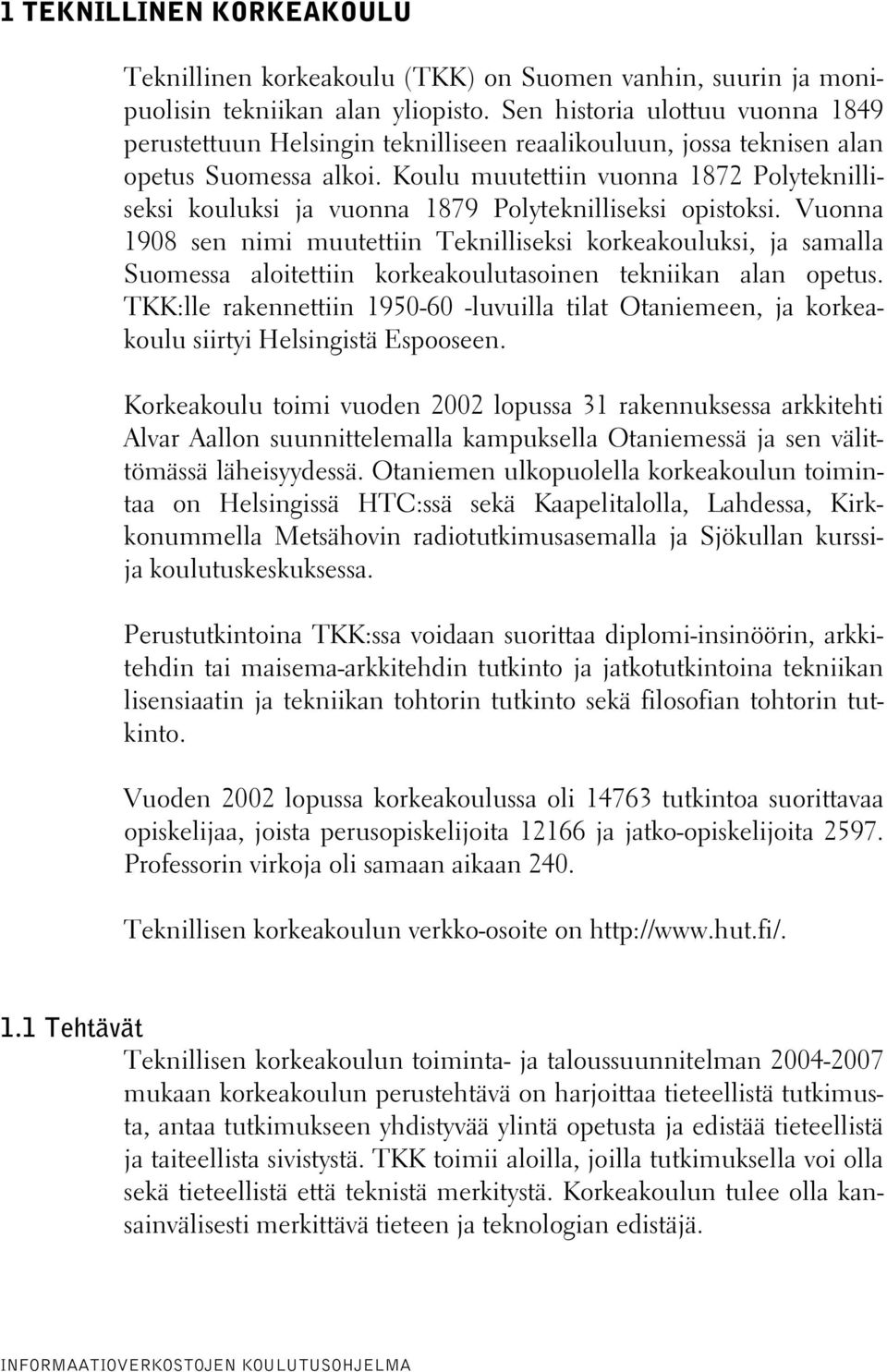 Koulu muutettiin vuonna 1872 Polyteknilliseksi kouluksi ja vuonna 1879 Polyteknilliseksi opistoksi.