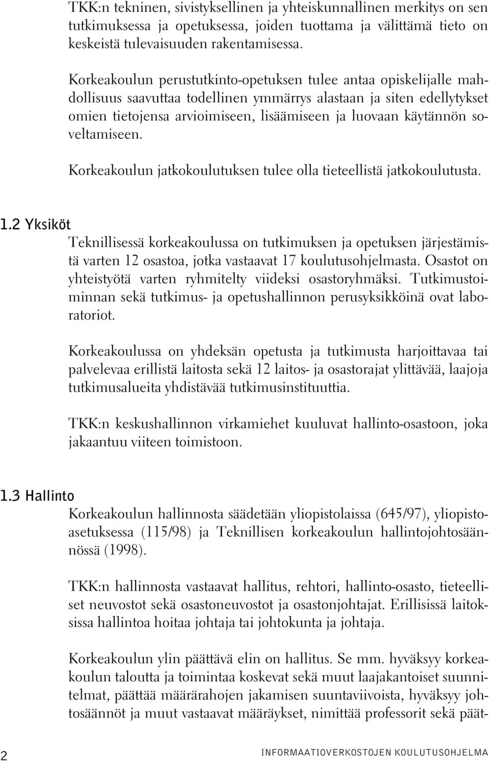 käytännön soveltamiseen. Korkeakoulun jatkokoulutuksen tulee olla tieteellistä jatkokoulutusta. 1.