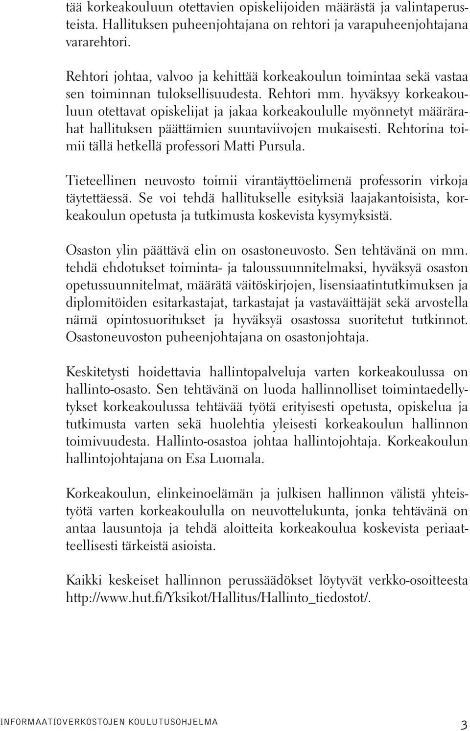 hyväksyy korkeakouluun otettavat opiskelijat ja jakaa korkeakoululle myönnetyt määrärahat hallituksen päättämien suuntaviivojen mukaisesti. Rehtorina toimii tällä hetkellä professori Matti Pursula.