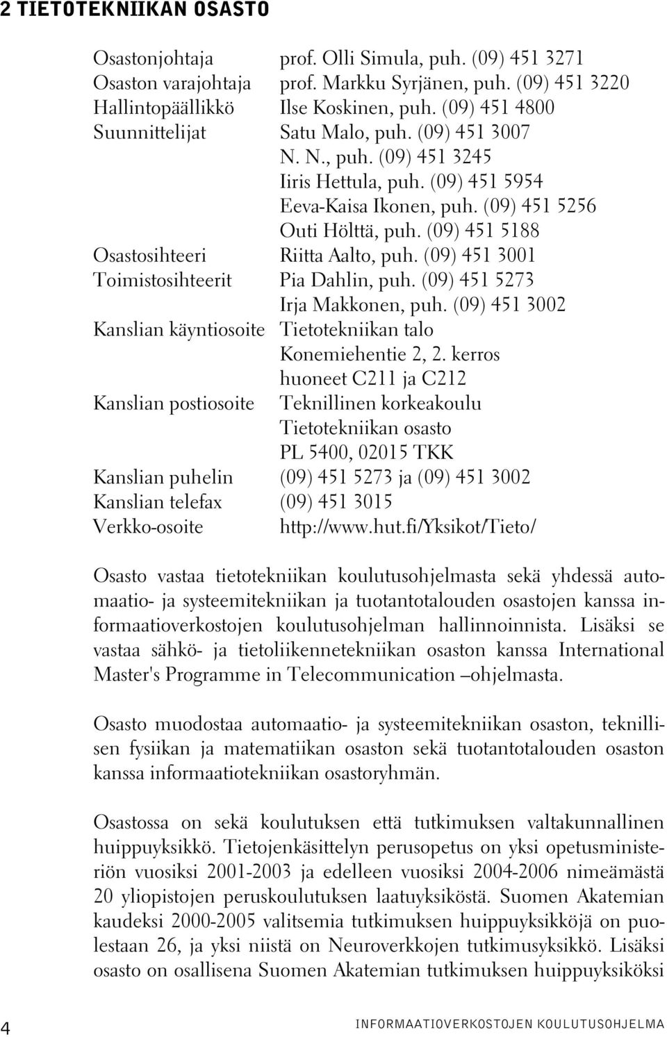 (09) 451 5188 Osastosihteeri Riitta Aalto, puh. (09) 451 3001 Toimistosihteerit Pia Dahlin, puh. (09) 451 5273 Irja Makkonen, puh.