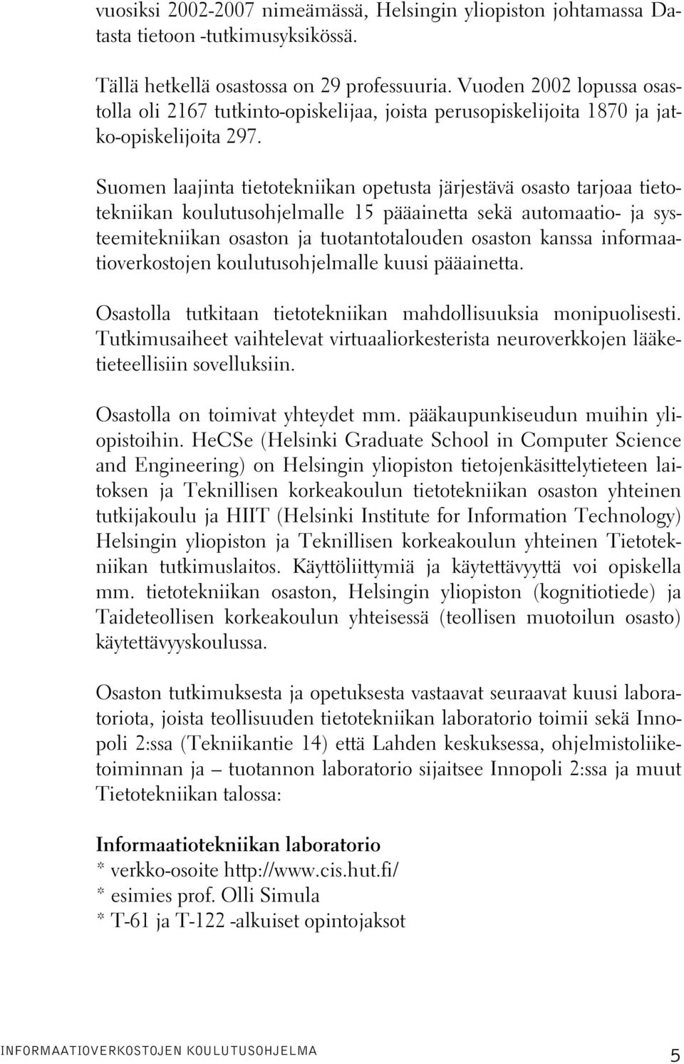 Suomen laajinta tietotekniikan opetusta järjestävä osasto tarjoaa tietotekniikan koulutusohjelmalle 15 pääainetta sekä automaatio- ja systeemitekniikan osaston ja tuotantotalouden osaston kanssa