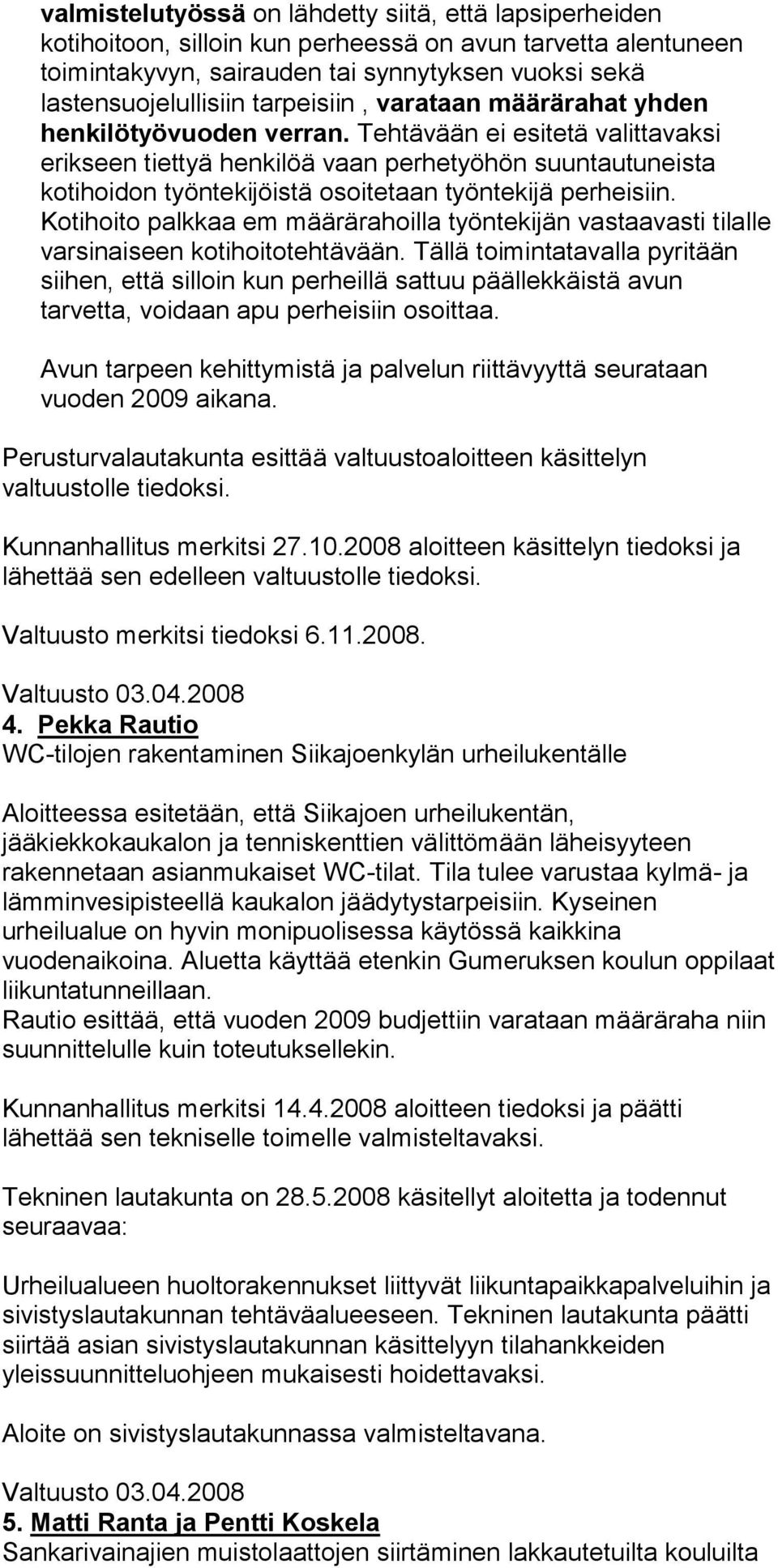 Tehtävään ei esitetä valittavaksi erikseen tiettyä henkilöä vaan perhetyöhön suuntautuneista kotihoidon työntekijöistä osoitetaan työntekijä perheisiin.