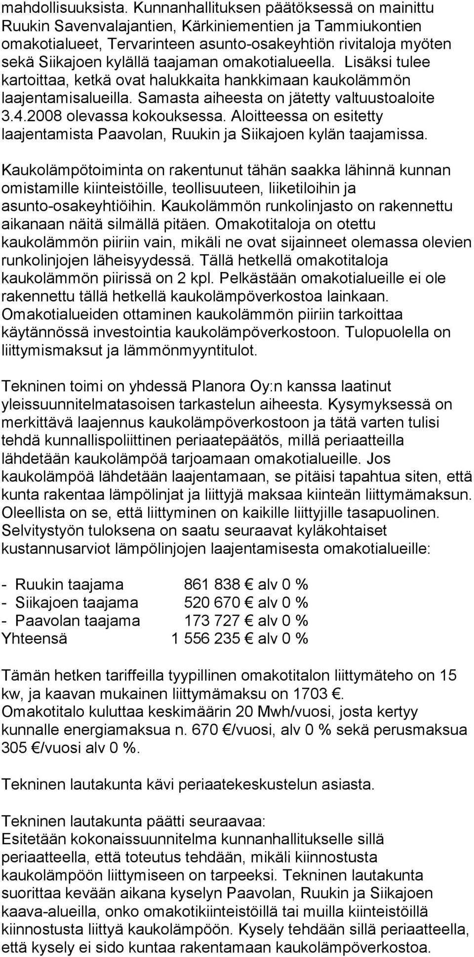 omakotialueella. Lisäksi tulee kartoittaa, ketkä ovat halukkaita hankkimaan kaukolämmön laajentamisalueilla. Samasta aiheesta on jätetty valtuustoaloite 3.4.2008 olevassa kokouksessa.