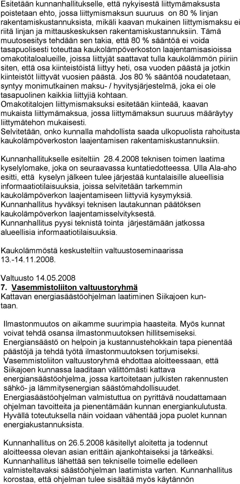 Tämä muutosesitys tehdään sen takia, että 80 % sääntöä ei voida tasapuolisesti toteuttaa kaukolämpöverkoston laajentamisasioissa omakotitaloalueille, joissa liittyjät saattavat tulla kaukolämmön