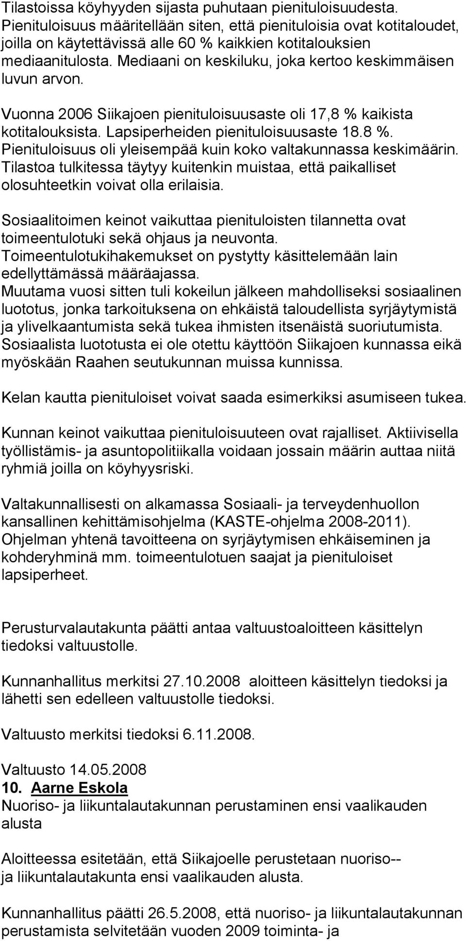 Mediaani on keskiluku, joka kertoo keskimmäisen luvun arvon. Vuonna 2006 Siikajoen pienituloisuusaste oli 17,8 % kaikista kotitalouksista. Lapsiperheiden pienituloisuusaste 18.8 %. Pienituloisuus oli yleisempää kuin koko valtakunnassa keskimäärin.