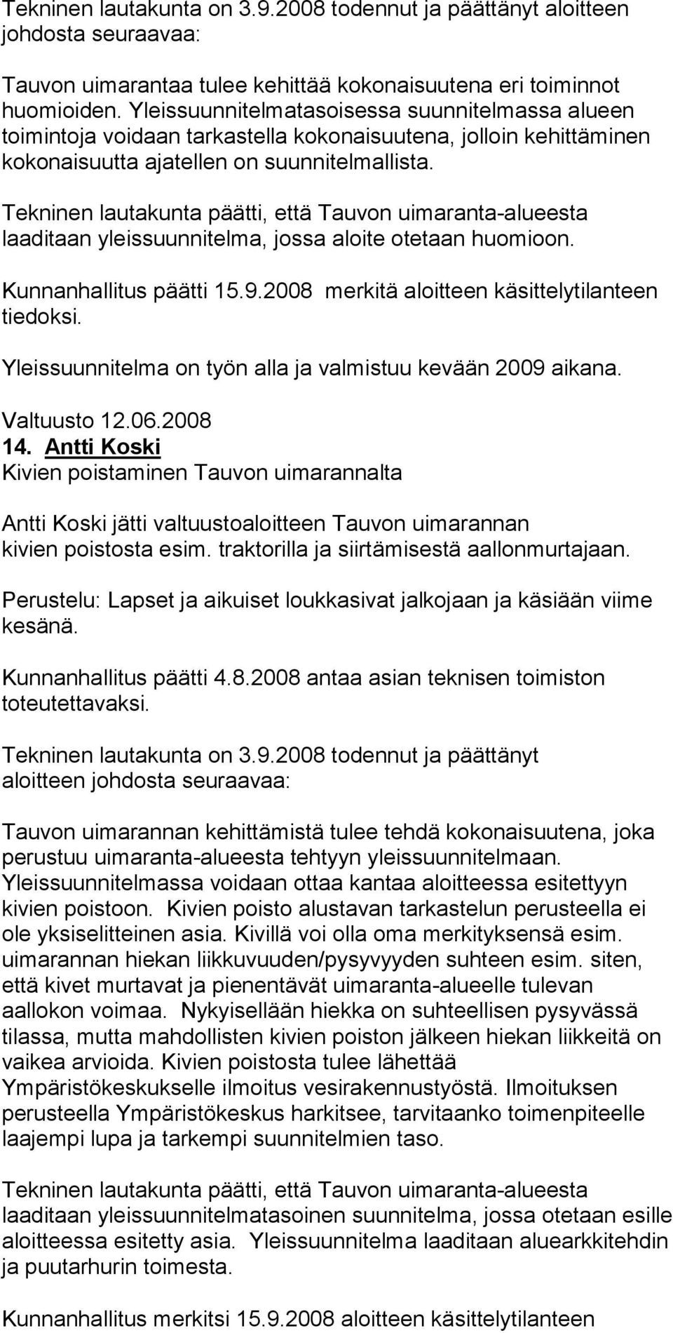 Tekninen lautakunta päätti, että Tauvon uimaranta-alueesta laaditaan yleissuunnitelma, jossa aloite otetaan huomioon. Kunnanhallitus päätti 15.9.2008 merkitä aloitteen käsittelytilanteen tiedoksi.