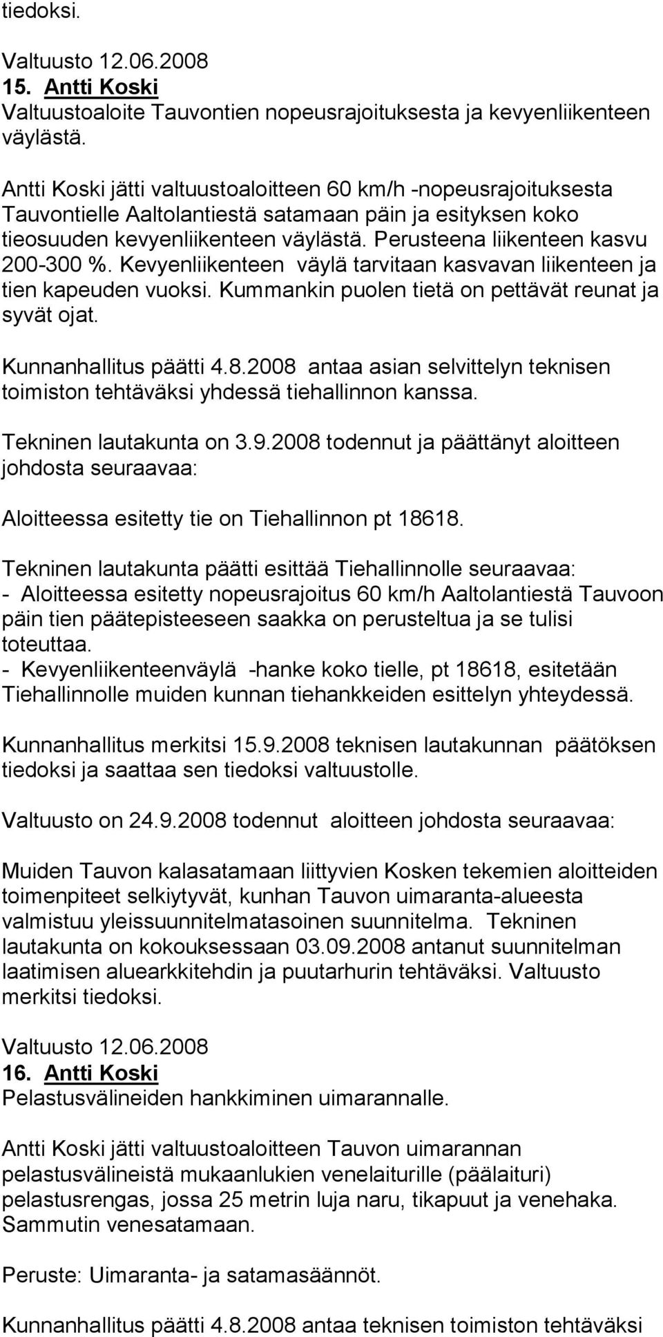 Perusteena liikenteen kasvu 200-300 %. Kevyenliikenteen väylä tarvitaan kasvavan liikenteen ja tien kapeuden vuoksi. Kummankin puolen tietä on pettävät reunat ja syvät ojat. Kunnanhallitus päätti 4.8.