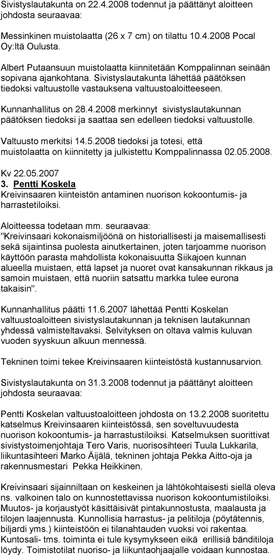 Kunnanhallitus on 28.4.2008 merkinnyt sivistyslautakunnan päätöksen tiedoksi ja saattaa sen edelleen tiedoksi valtuustolle. Valtuusto merkitsi 14.5.