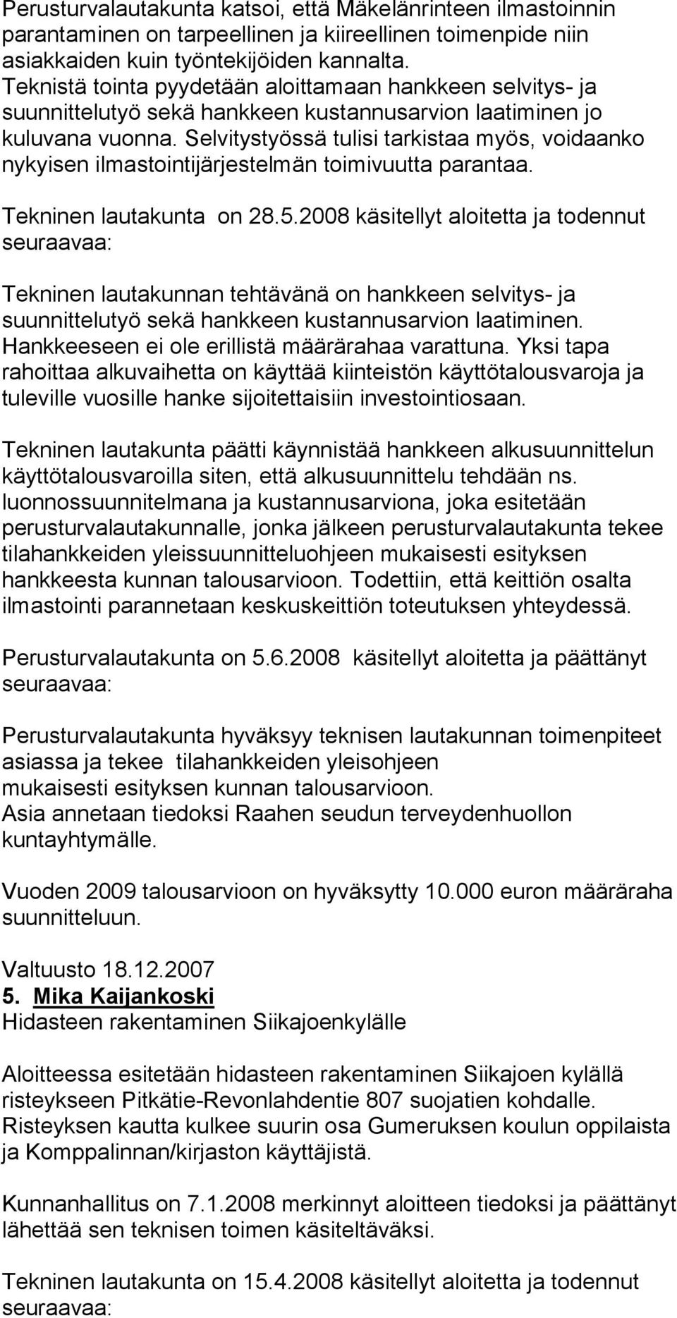 Selvitystyössä tulisi tarkistaa myös, voidaanko nykyisen ilmastointijärjestelmän toimivuutta parantaa. Tekninen lautakunta on 28.5.