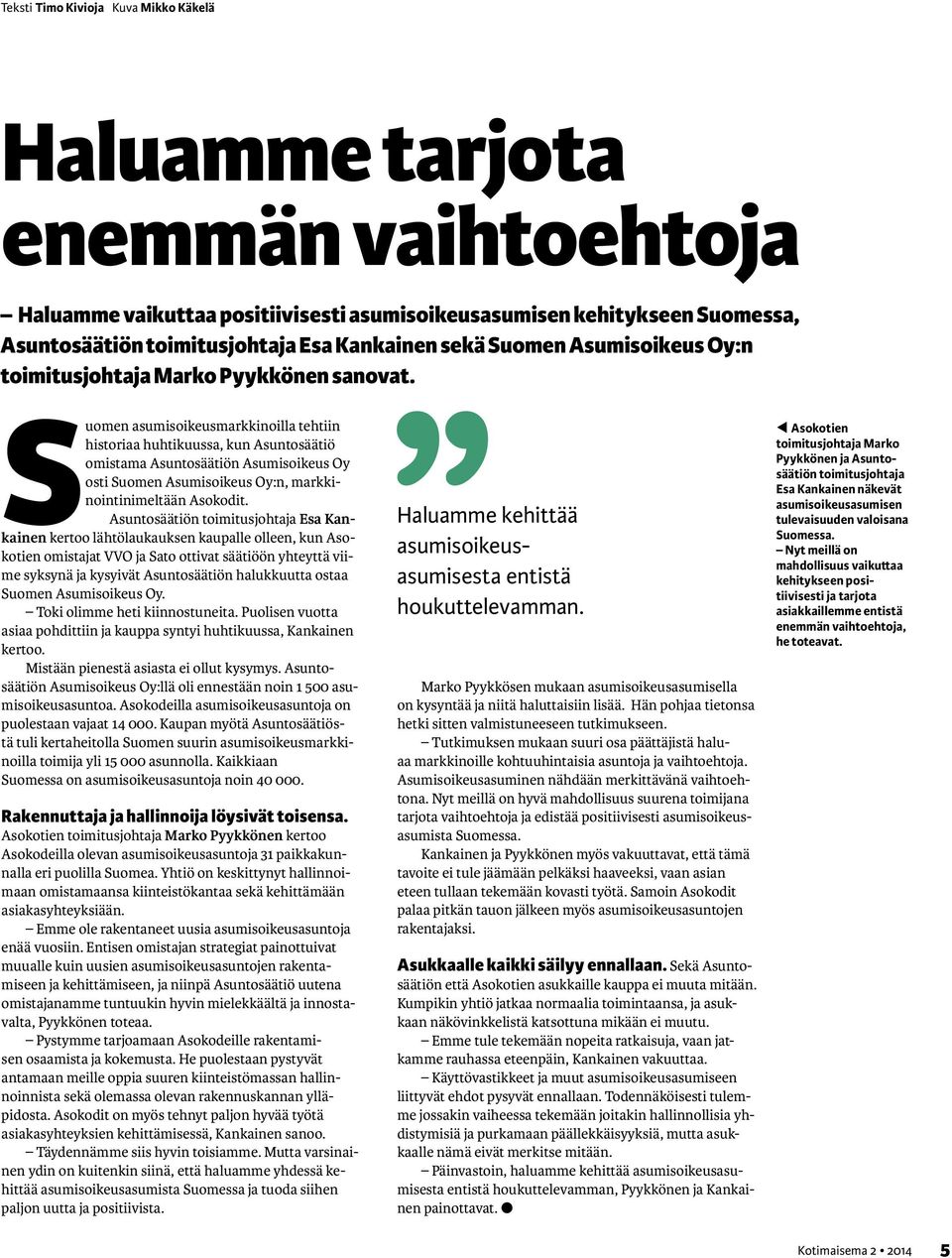 Suomen asumisoikeusmarkkinoilla tehtiin historiaa huhtikuussa, kun Asuntosäätiö omistama Asuntosäätiön Asumisoikeus Oy osti Suomen Asumisoikeus Oy:n, markkinointinimeltään Asokodit.