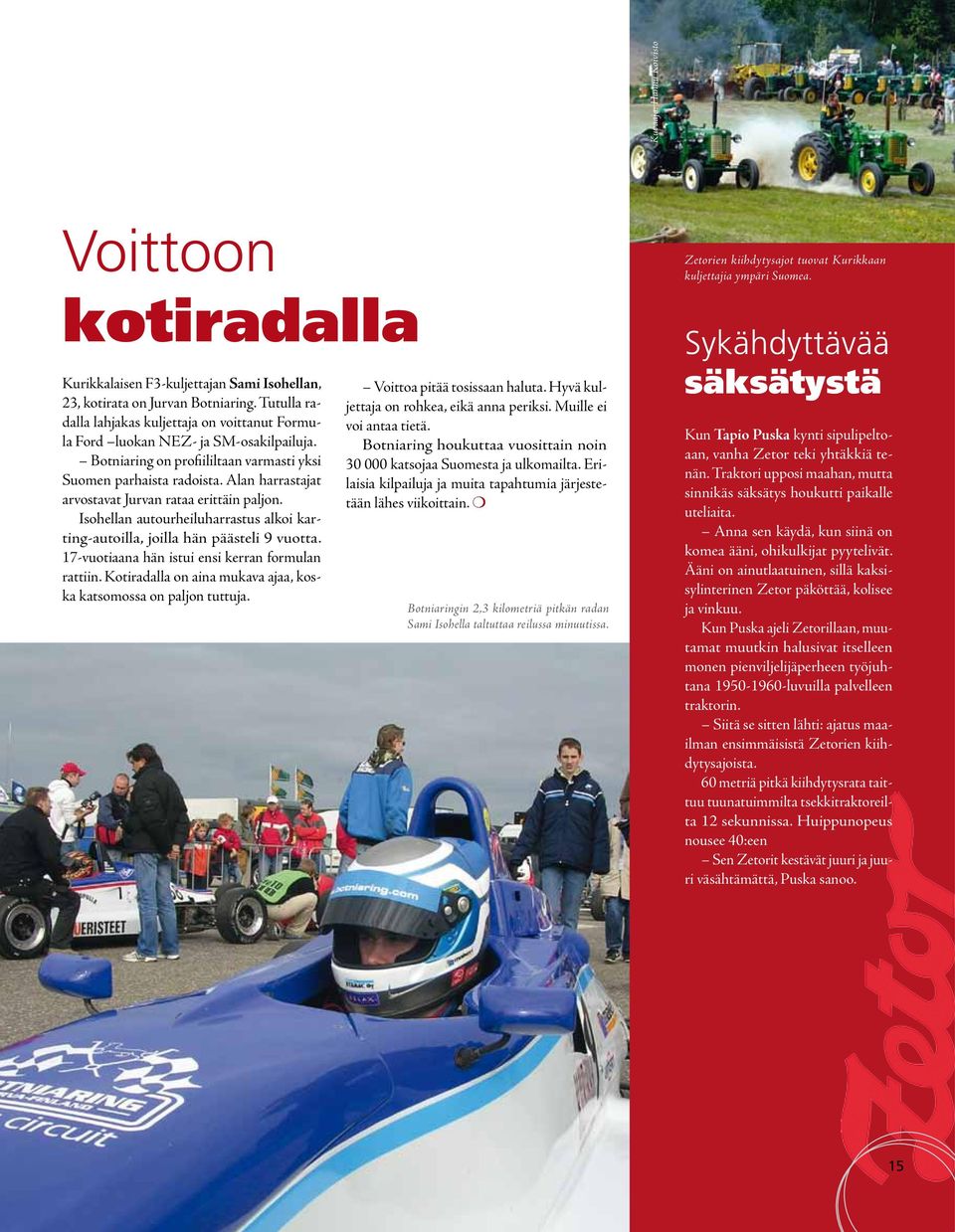 Alan harrastajat arvostavat Jurvan rataa erittäin paljon. Isohellan autourheiluharrastus alkoi karting-autoilla, joilla hän päästeli 9 vuotta. 17-vuotiaana hän istui ensi kerran formulan rattiin.